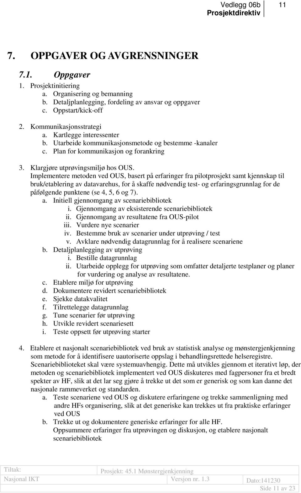 Implementere metoden ved OUS, basert på erfaringer fra pilotprosjekt samt kjennskap til bruk/etablering av datavarehus, for å skaffe nødvendig test- og erfaringsgrunnlag for de påfølgende punktene