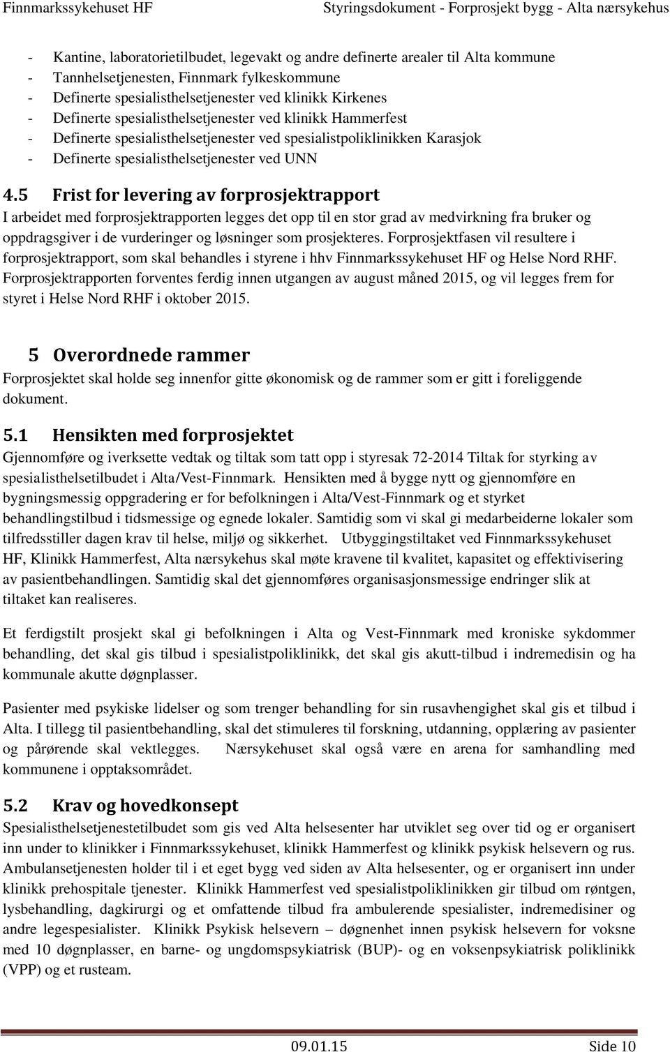 5 Frist fr levering av frprsjektrapprt I arbeidet med frprsjektrapprten legges det pp til en str grad av medvirkning fra bruker g ppdragsgiver i de vurderinger g løsninger sm prsjekteres.