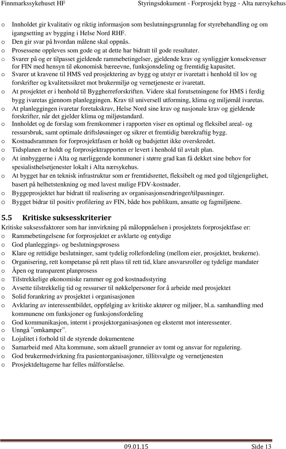 Svarer på g er tilpasset gjeldende rammebetingelser, gjeldende krav g synliggjør knsekvenser fr FIN med hensyn til øknmisk bæreevne, funksjnsdeling g fremtidig kapasitet.