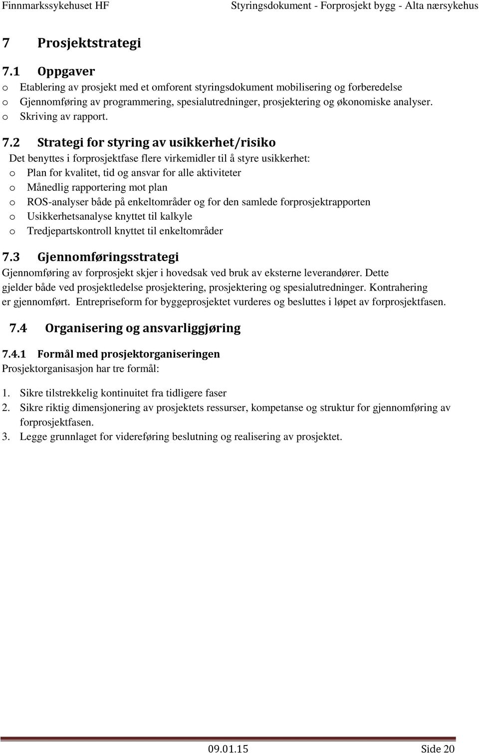 2 Strategi fr styring av usikkerhet/risik Det benyttes i frprsjektfase flere virkemidler til å styre usikkerhet: Plan fr kvalitet, tid g ansvar fr alle aktiviteter Månedlig rapprtering mt plan