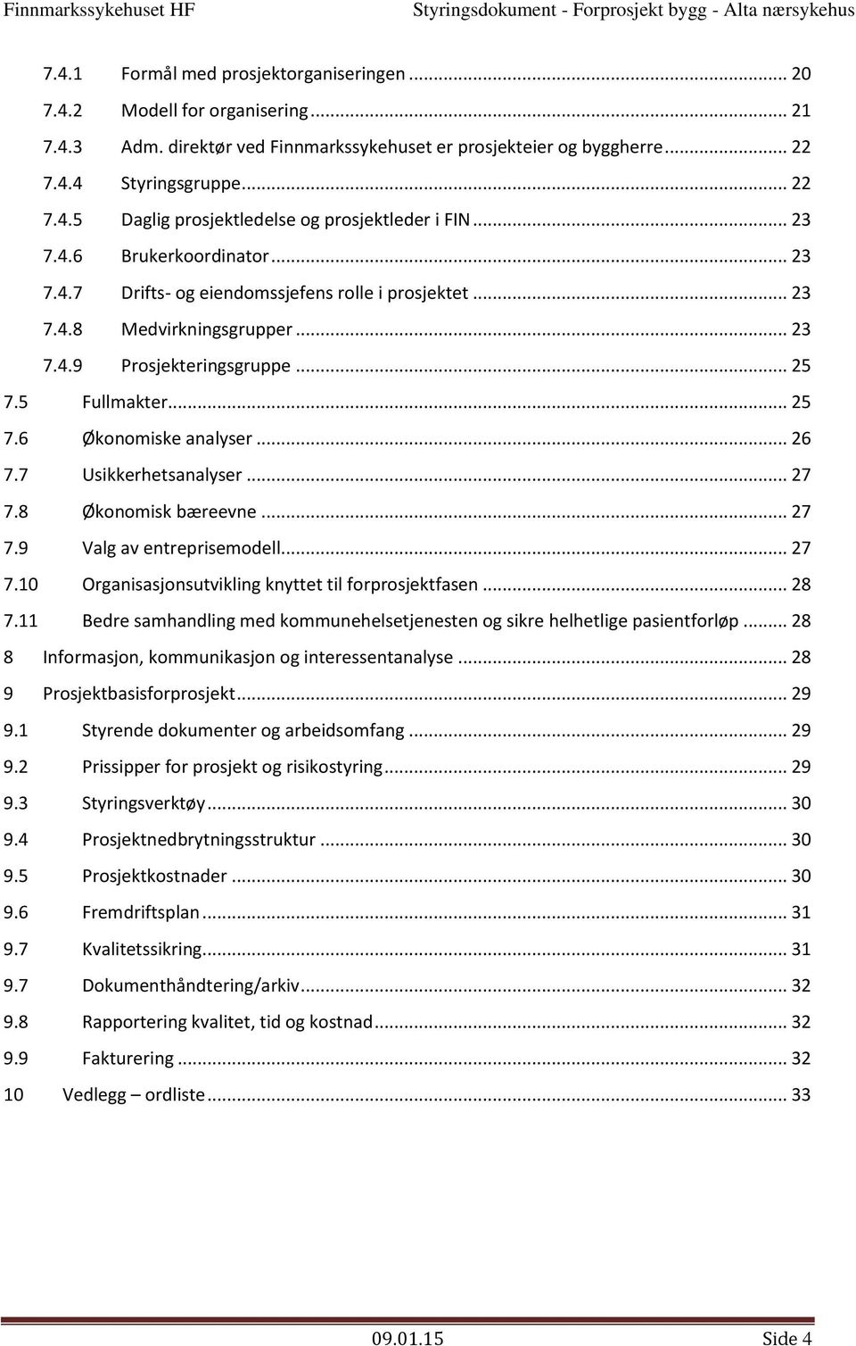 7 Usikkerhetsanalyser... 27 7.8 Øknmisk bæreevne... 27 7.9 Valg av entreprisemdell... 27 7.10 Organisasjnsutvikling knyttet til frprsjektfasen... 28 7.