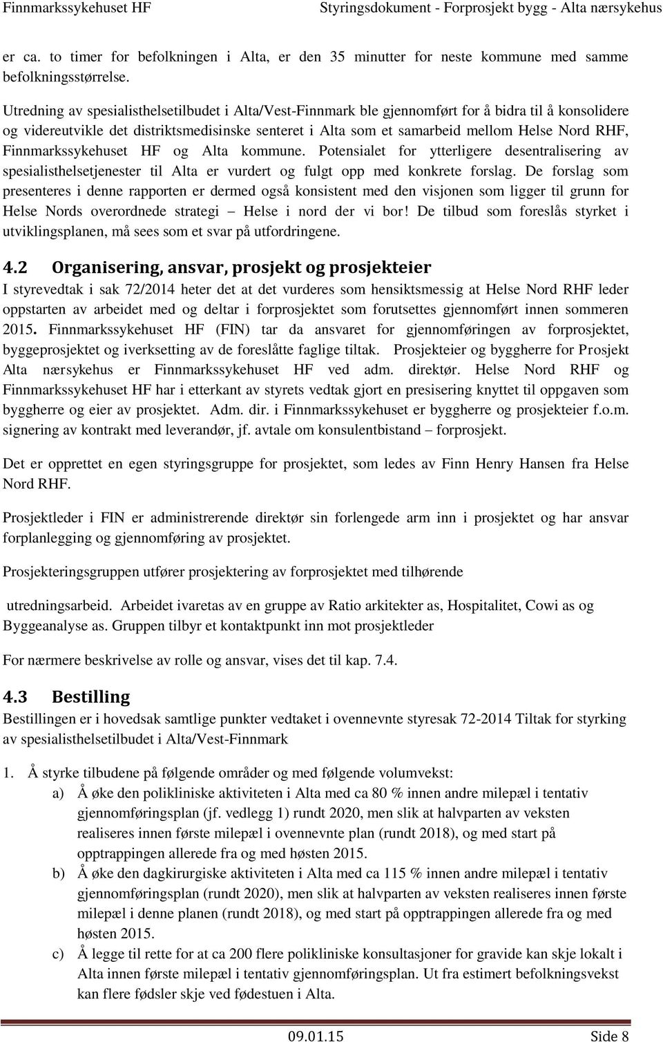 Finnmarkssykehuset HF g Alta kmmune. Ptensialet fr ytterligere desentralisering av spesialisthelsetjenester til Alta er vurdert g fulgt pp med knkrete frslag.