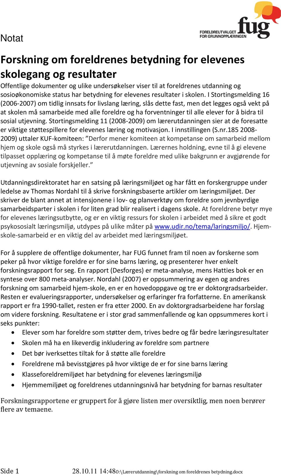 I Stortingsmelding 16 (2006-2007) om tidlig innsats for livslang læring, slås dette fast, men det legges også vekt på at skolen må samarbeide med alle foreldre og ha forventninger til alle elever for