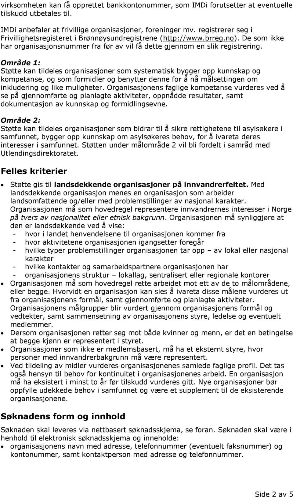 Område 1: Støtte kan tildeles organisasjoner som systematisk bygger opp kunnskap og kompetanse, og som formidler og benytter denne for å nå målsettingen om inkludering og like muligheter.