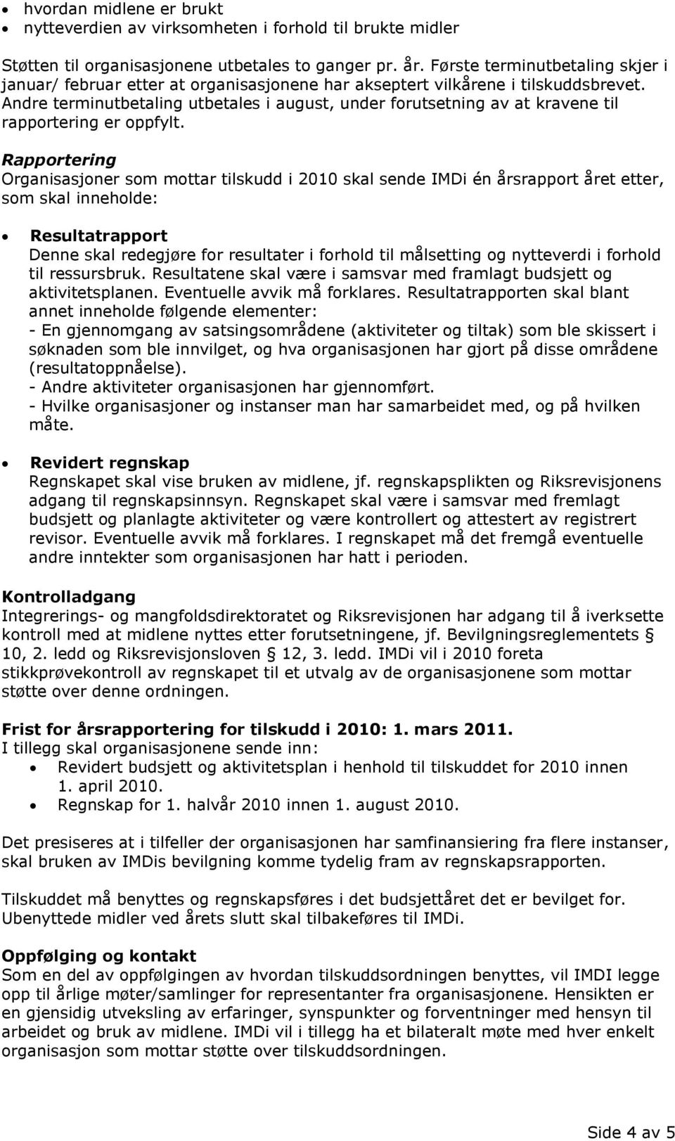 Andre terminutbetaling utbetales i august, under forutsetning av at kravene til rapportering er oppfylt.