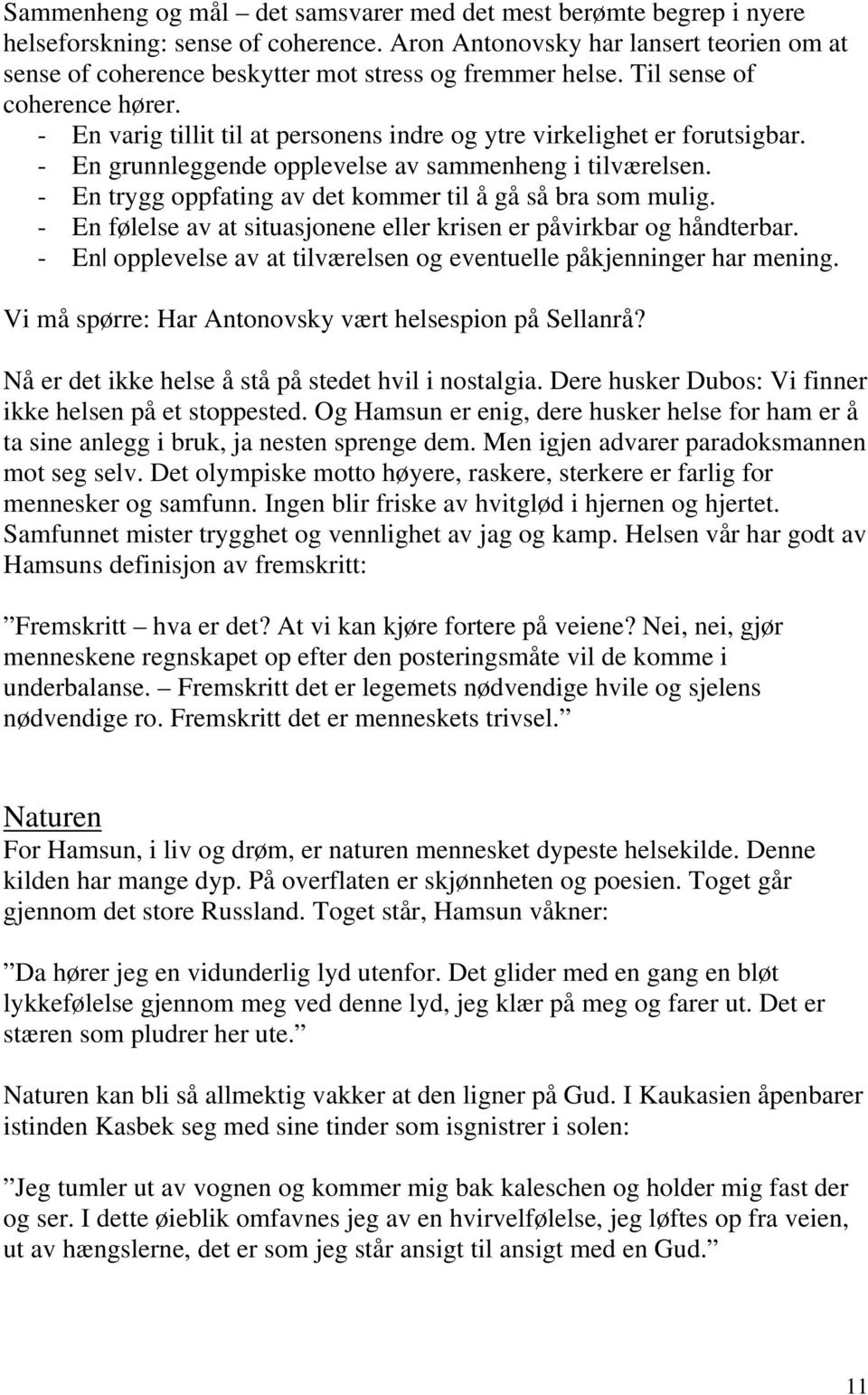 - En varig tillit til at personens indre og ytre virkelighet er forutsigbar. - En grunnleggende opplevelse av sammenheng i tilværelsen. - En trygg oppfating av det kommer til å gå så bra som mulig.