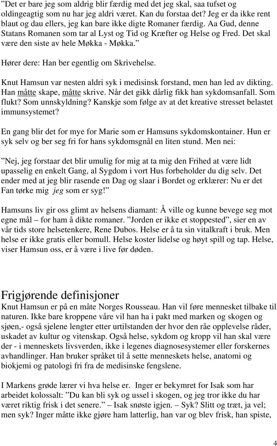 Det skal være den siste av hele Møkka - Møkka. Hører dere: Han ber egentlig om Skrivehelse. Knut Hamsun var nesten aldri syk i medisinsk forstand, men han led av dikting.