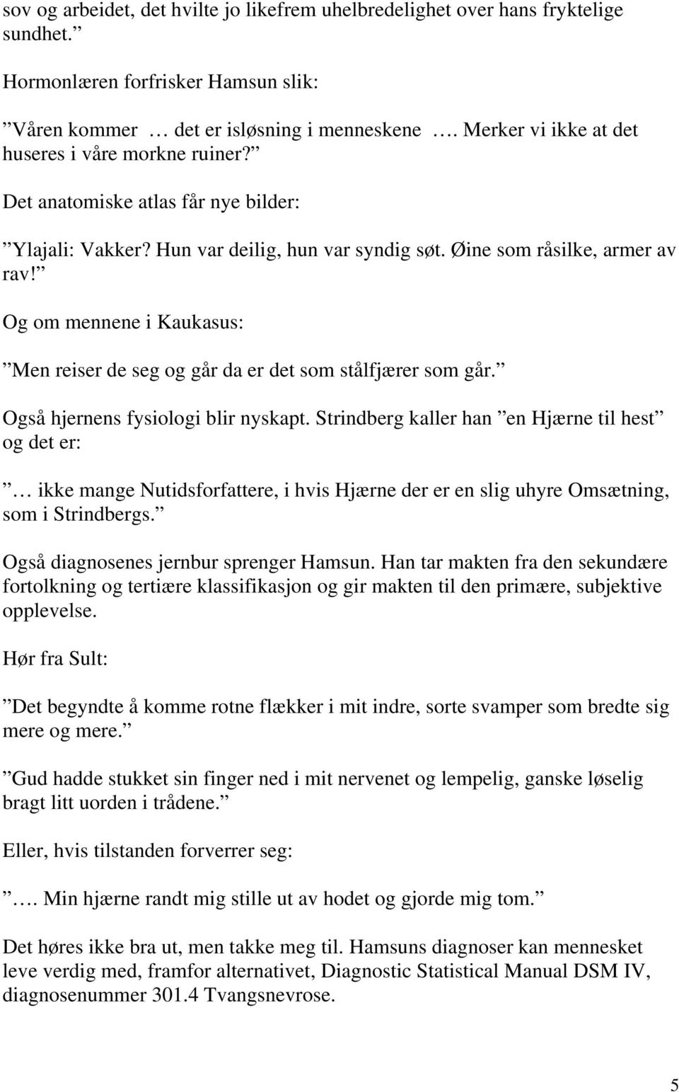 Og om mennene i Kaukasus: Men reiser de seg og går da er det som stålfjærer som går. Også hjernens fysiologi blir nyskapt.