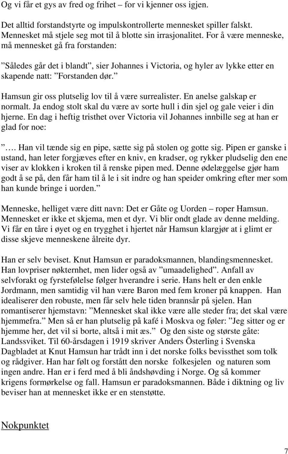 Hamsun gir oss plutselig lov til å være surrealister. En anelse galskap er normalt. Ja endog stolt skal du være av sorte hull i din sjel og gale veier i din hjerne.