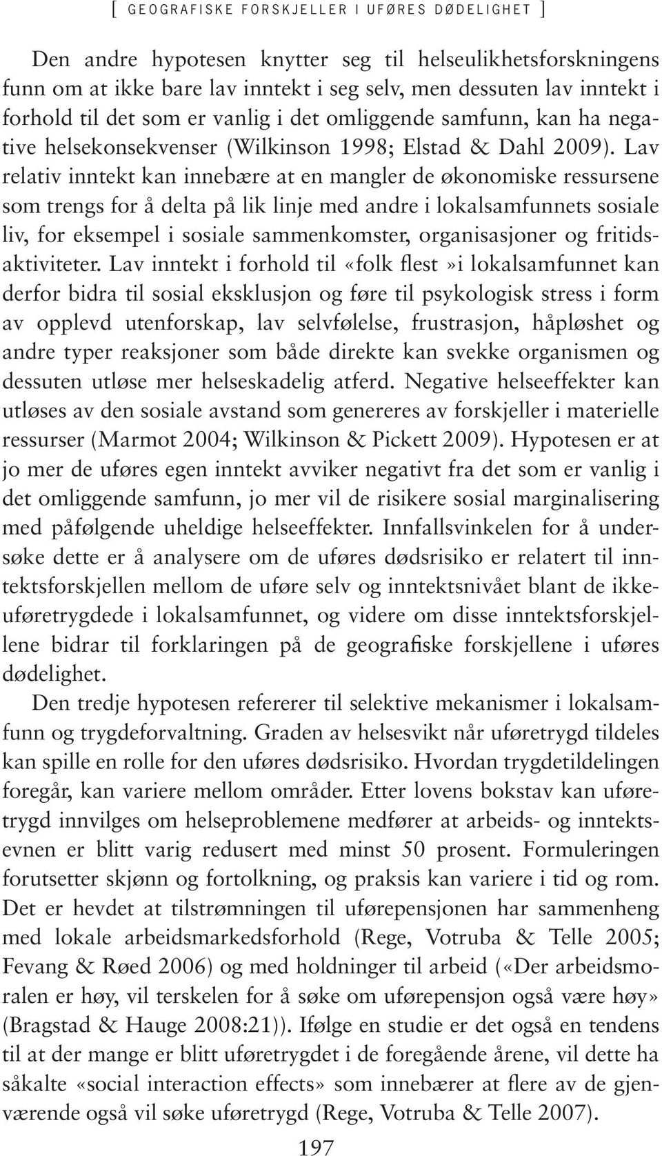 Lav relativ inntekt kan innebære at en mangler de økonomiske ressursene som trengs for å delta på lik linje med andre i lokalsamfunnets sosiale liv, for eksempel i sosiale sammenkomster,