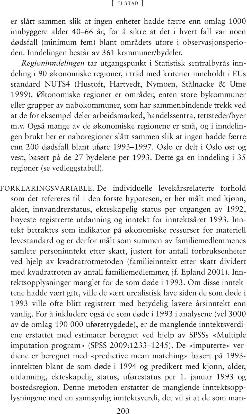 Regioninndelingen tar utgangspunkt i Statistisk sentralbyrås inndeling i 90 økonomiske regioner, i tråd med kriterier inneholdt i EUs standard NUTS4 (Hustoft, Hartvedt, Nymoen, Stålnacke & Utne 1999).