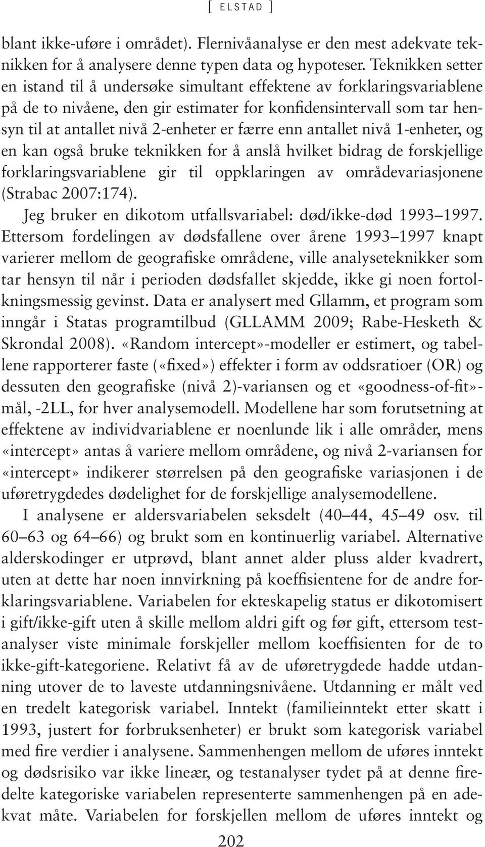 færre enn antallet nivå 1-enheter, og en kan også bruke teknikken for å anslå hvilket bidrag de forskjellige forklaringsvariablene gir til oppklaringen av områdevariasjonene (Strabac 2007:174).