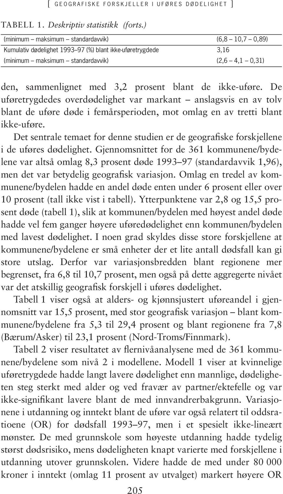 blant de ikke-uføre. De uføretrygdedes overdødelighet var markant anslagsvis en av tolv blant de uføre døde i femårsperioden, mot omlag en av tretti blant ikke-uføre.