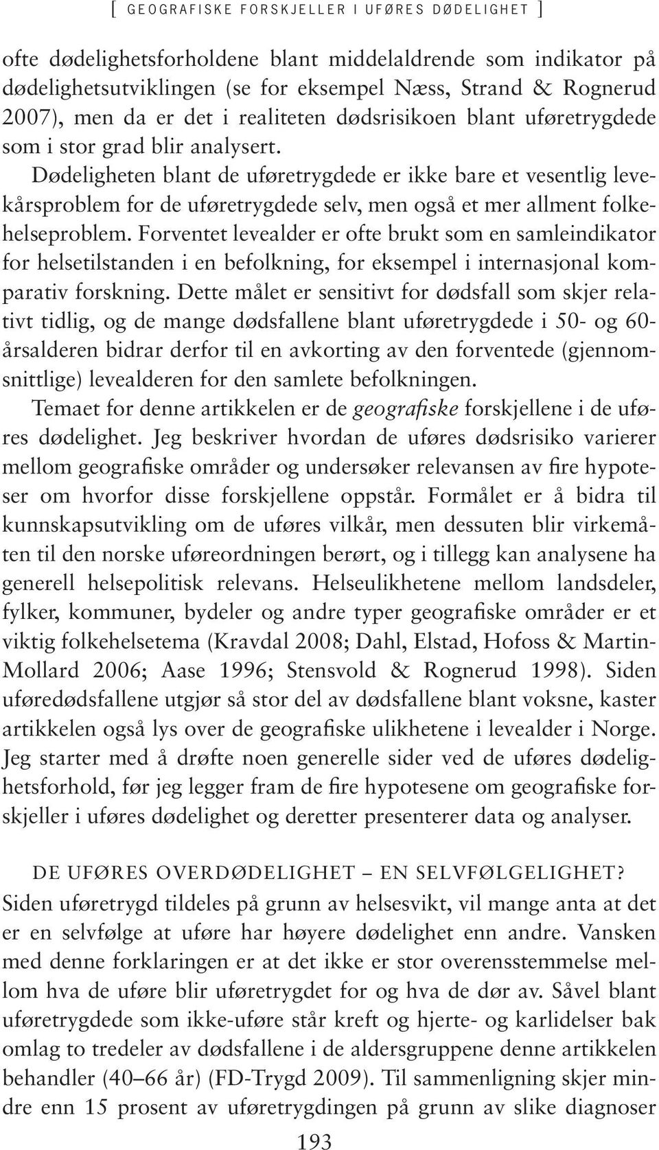 Dødeligheten blant de uføretrygdede er ikke bare et vesentlig levekårsproblem for de uføretrygdede selv, men også et mer allment folkehelseproblem.