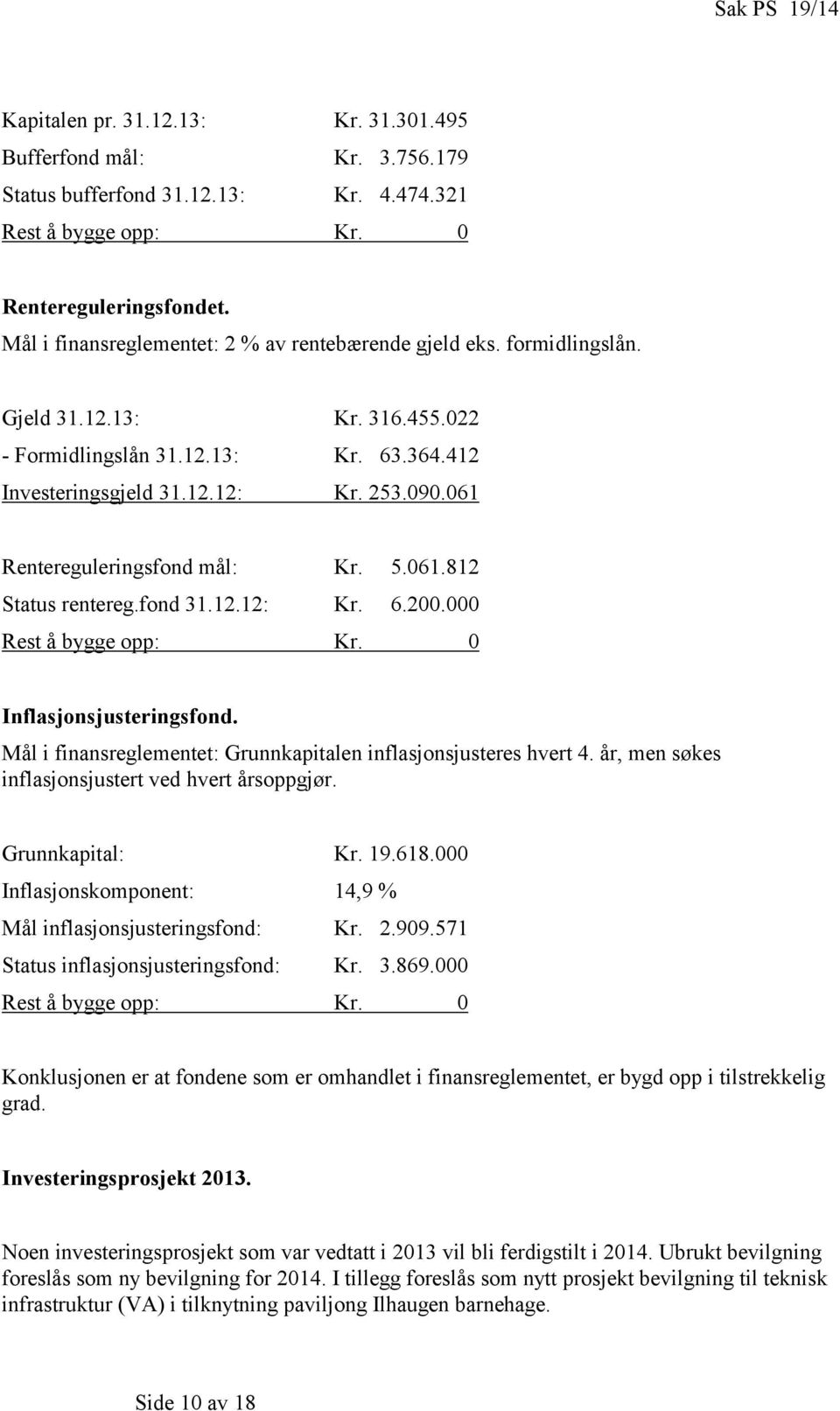 061 Rentereguleringsfond mål: Kr. 5.061.812 Status rentereg.fond 31.12.12: Kr. 6.200.000 Rest å bygge opp: Kr. 0 Inflasjonsjusteringsfond.