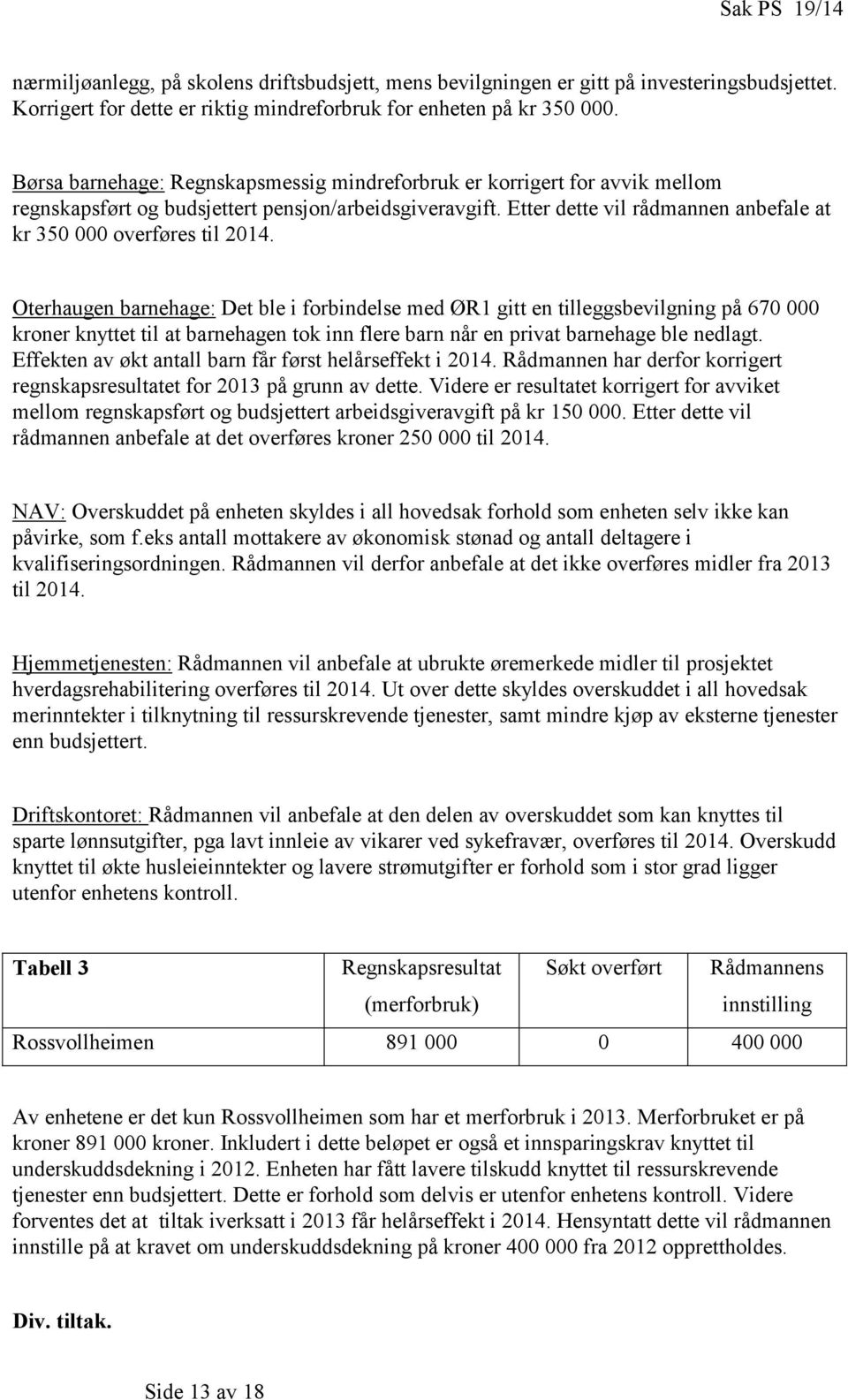 Etter dette vil rådmannen anbefale at kr 350 000 overføres til 2014.