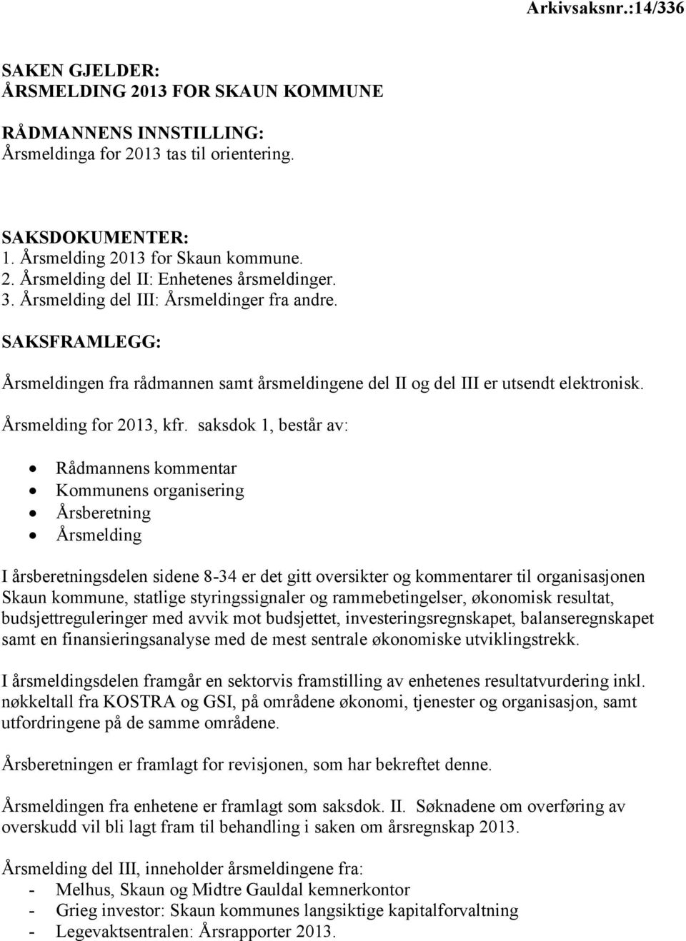 saksdok 1, består av: Rådmannens kommentar Kommunens organisering Årsberetning Årsmelding I årsberetningsdelen sidene 8-34 er det gitt oversikter og kommentarer til organisasjonen Skaun kommune,