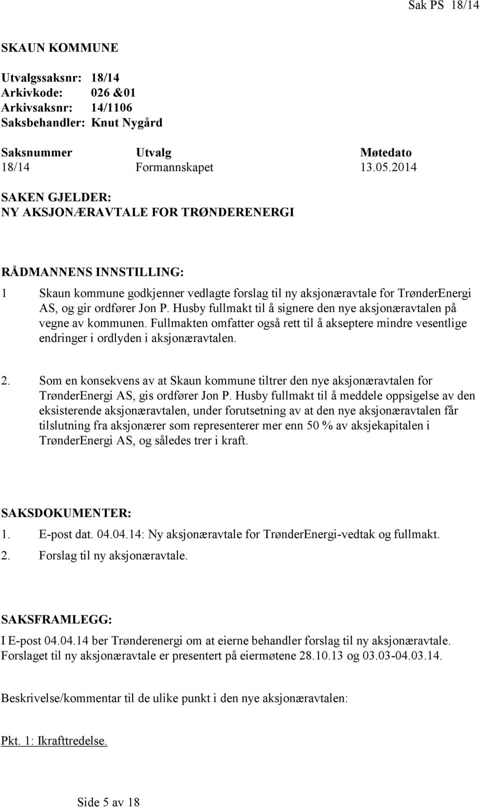 Husby fullmakt til å signere den nye aksjonæravtalen på vegne av kommunen. Fullmakten omfatter også rett til å akseptere mindre vesentlige endringer i ordlyden i aksjonæravtalen. 2.