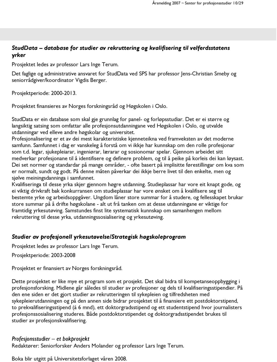 Prosjektet finansieres av Norges forskningsråd og Høgskolen i Oslo. StudData er ein database som skal gje grunnlag for panel- og forløpsstudiar.