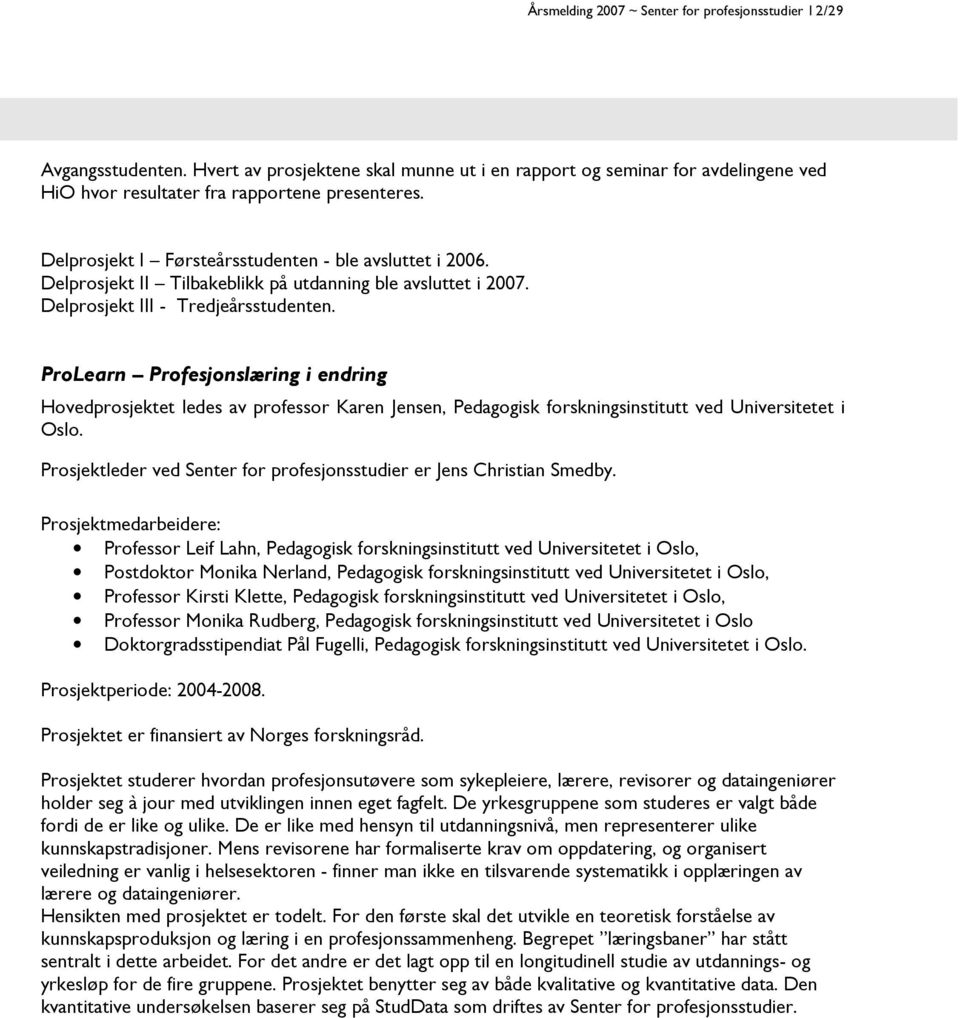 ProLearn Profesjonslæring i endring Hovedprosjektet ledes av professor Karen Jensen, Pedagogisk forskningsinstitutt ved Universitetet i Oslo.