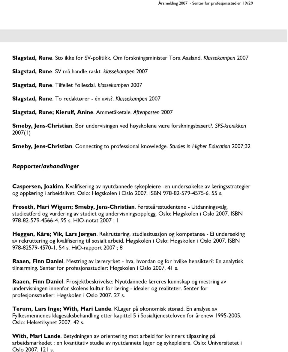 Aftenposten 2007 Smeby, Jens-Christian. Bør undervisingen ved høyskolene være forskningsbasert?. SPS-kronikken 2007(1) Smeby, Jens-Christian. Connecting to professional knowledge.