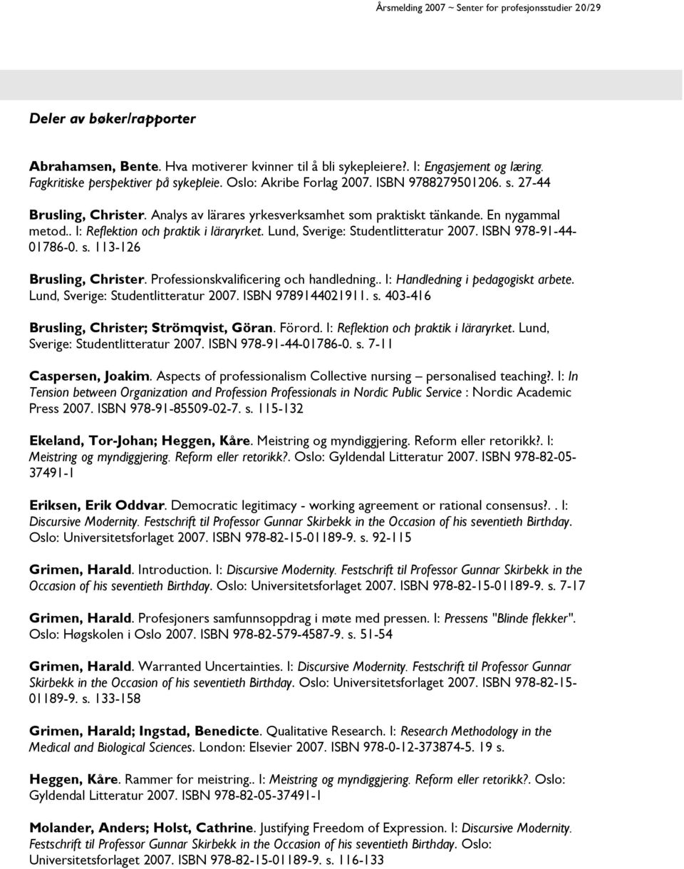 . I: Reflektion och praktik i läraryrket. Lund, Sverige: Studentlitteratur 2007. ISBN 978-91-44-01786-0. s. 113-126 Brusling, Christer. Professionskvalificering och handledning.