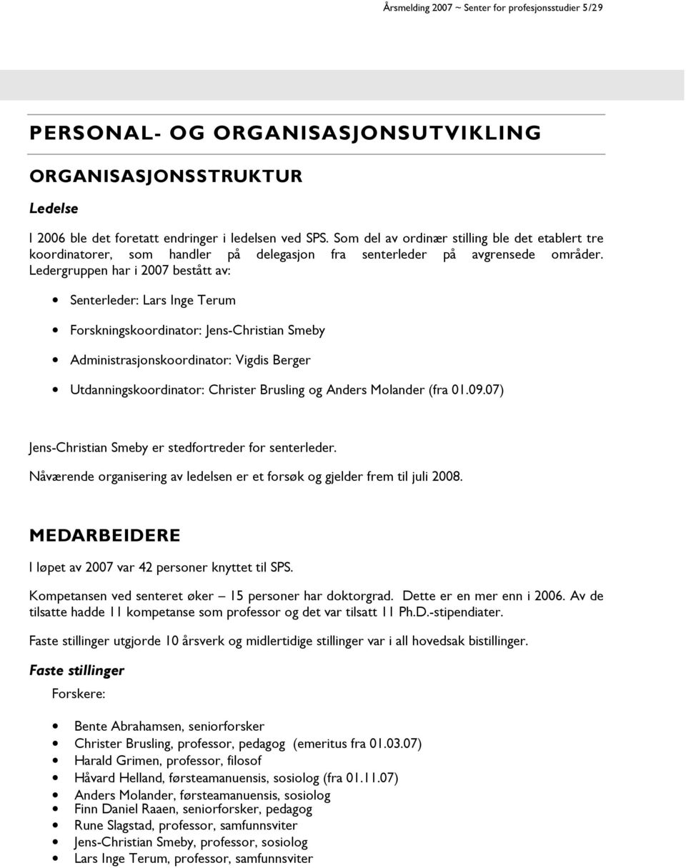 Ledergruppen har i 2007 bestått av: Senterleder: Lars Inge Terum Forskningskoordinator: Jens-Christian Smeby Administrasjonskoordinator: Vigdis Berger Utdanningskoordinator: Christer Brusling og