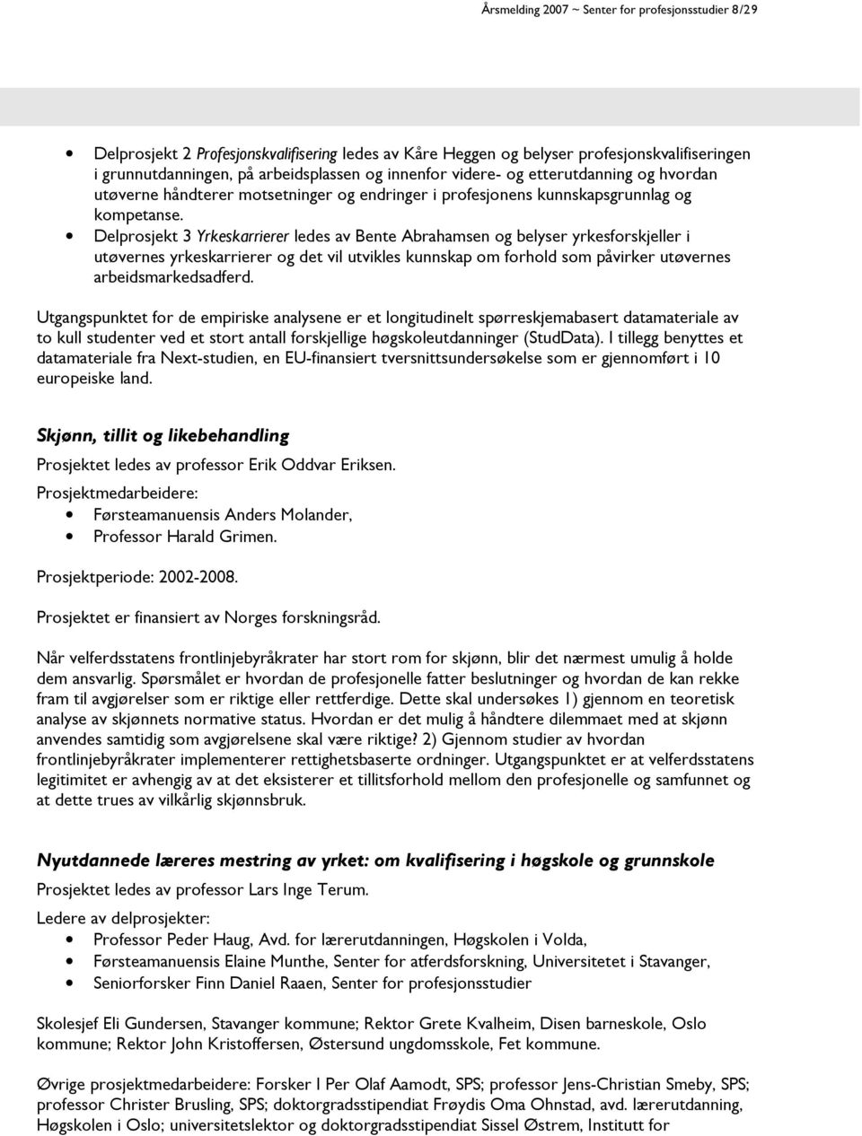 Delprosjekt 3 Yrkeskarrierer ledes av Bente Abrahamsen og belyser yrkesforskjeller i utøvernes yrkeskarrierer og det vil utvikles kunnskap om forhold som påvirker utøvernes arbeidsmarkedsadferd.