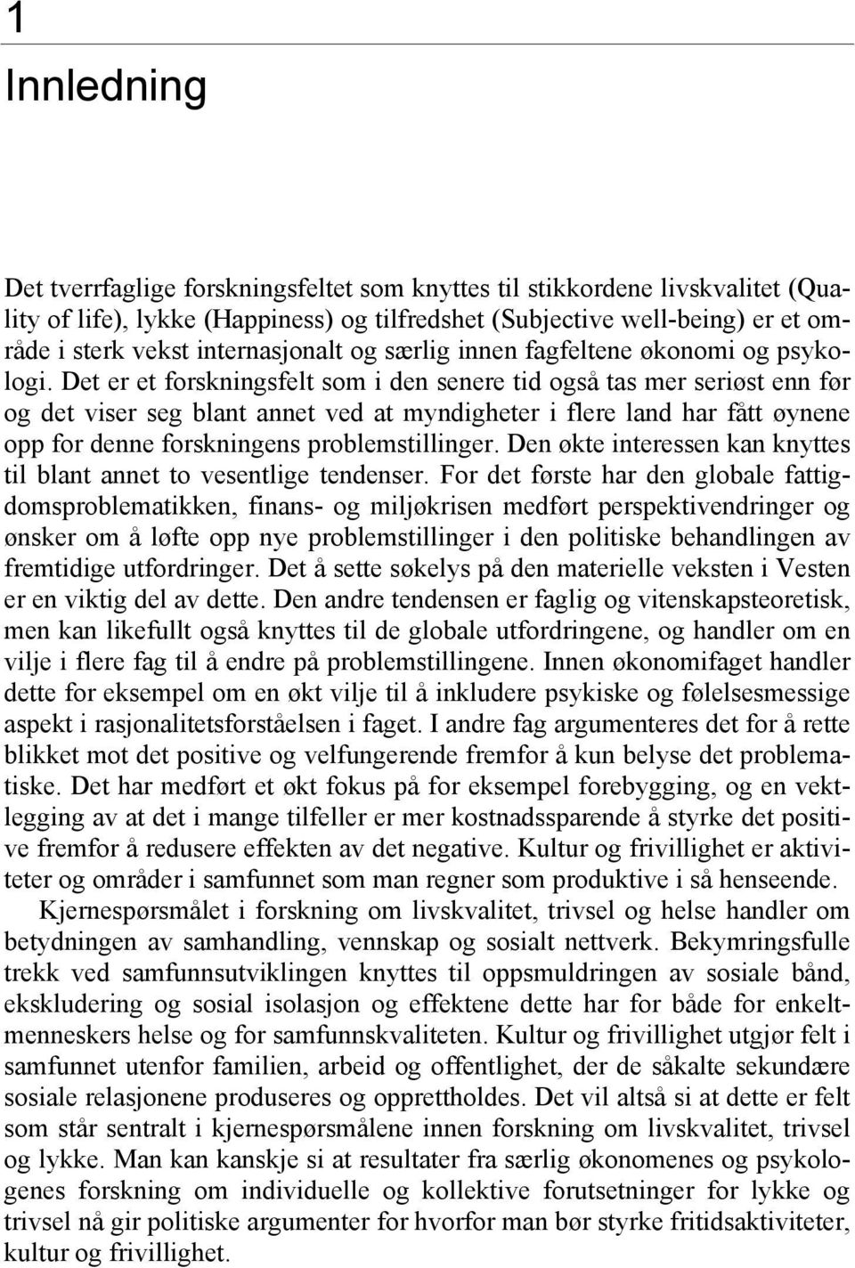 Det er et forskningsfelt som i den senere tid også tas mer seriøst enn før og det viser seg blant annet ved at myndigheter i flere land har fått øynene opp for denne forskningens problemstillinger.