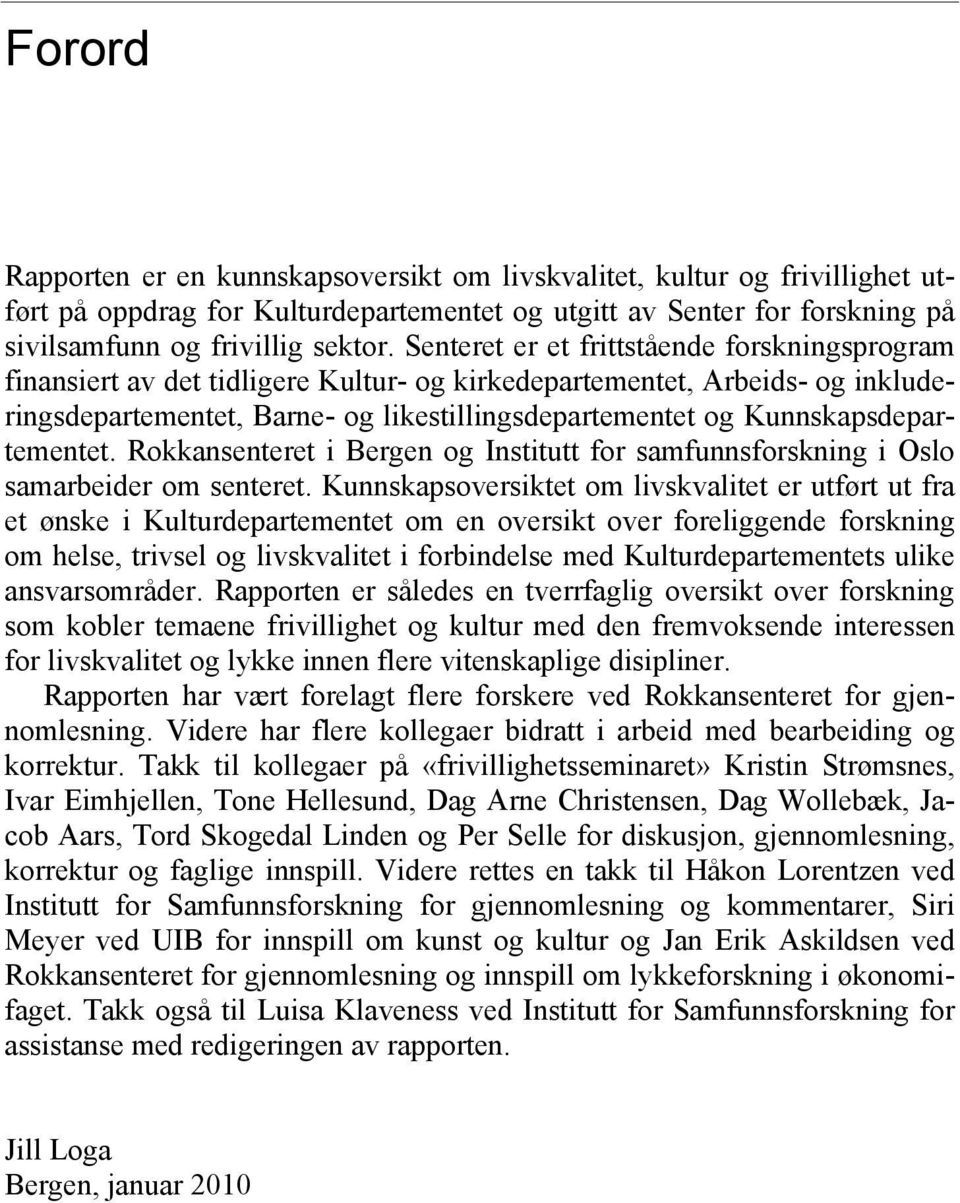 Kunnskapsdepartementet. Rokkansenteret i Bergen og Institutt for samfunnsforskning i Oslo samarbeider om senteret.