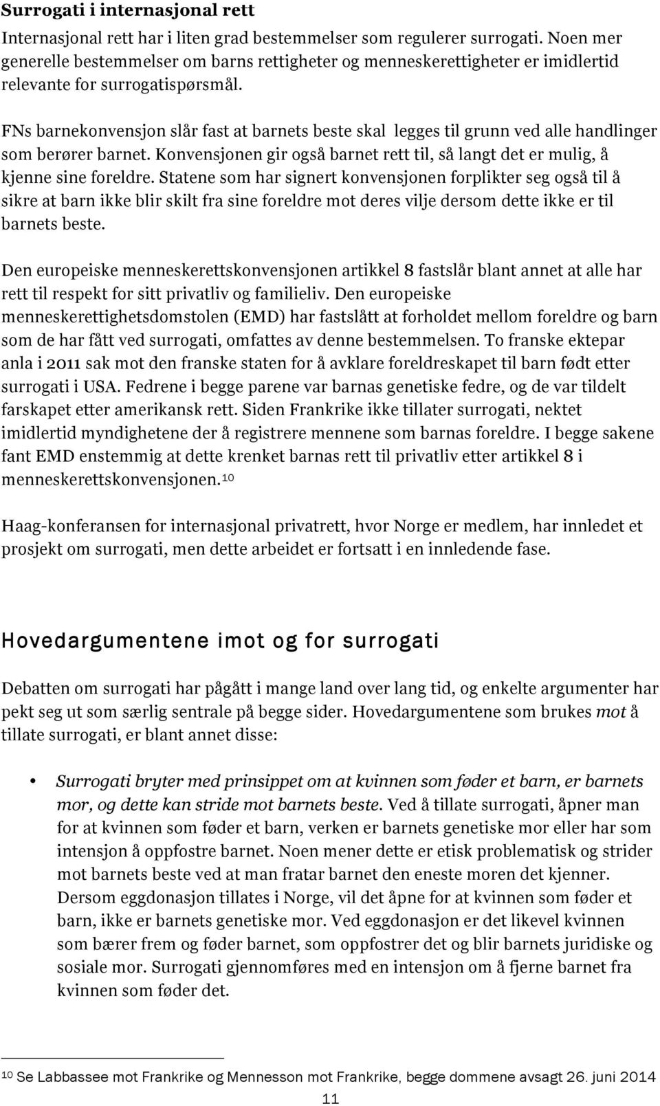 FNs barnekonvensjon slår fast at barnets beste skal legges til grunn ved alle handlinger som berører barnet. Konvensjonen gir også barnet rett til, så langt det er mulig, å kjenne sine foreldre.