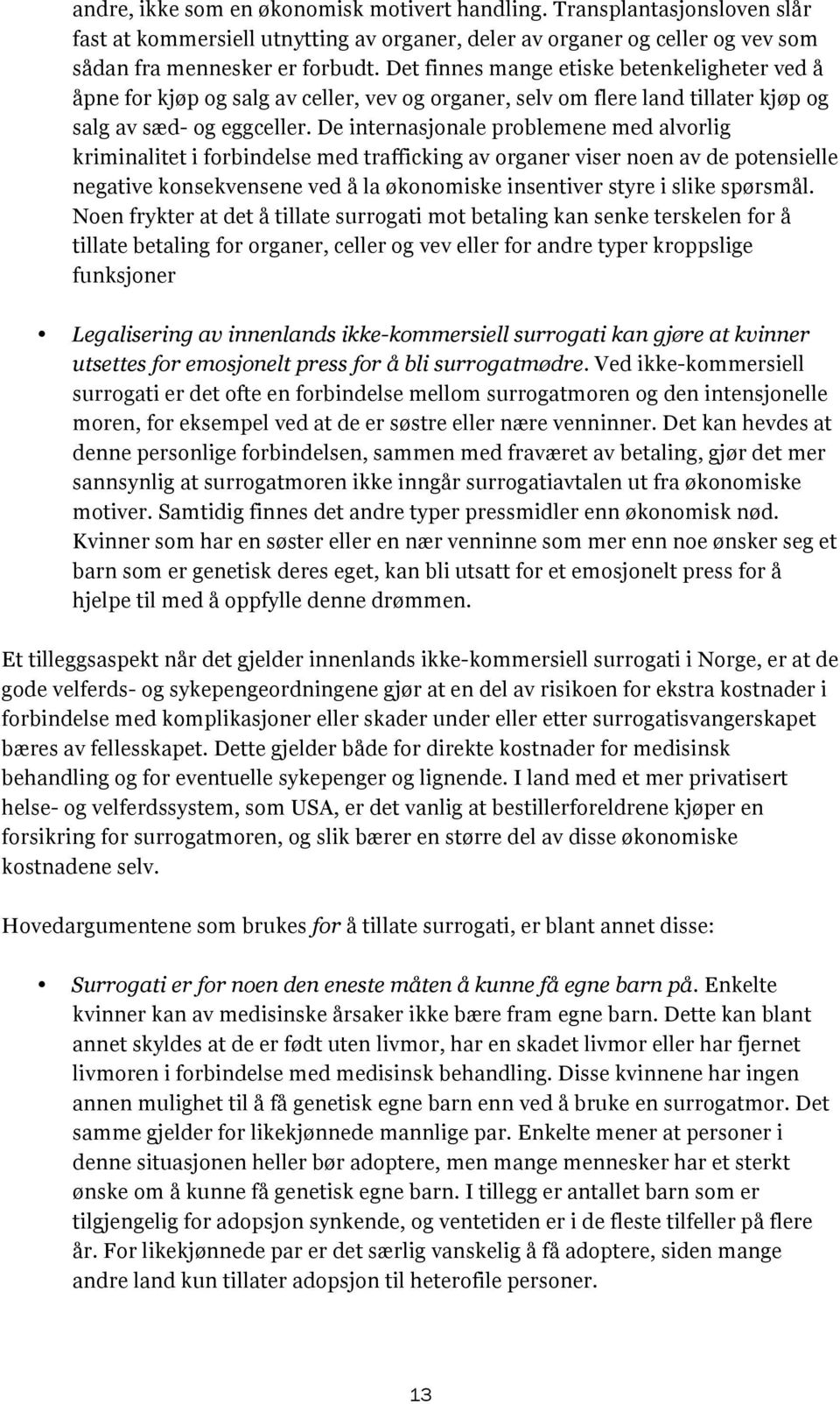 De internasjonale problemene med alvorlig kriminalitet i forbindelse med trafficking av organer viser noen av de potensielle negative konsekvensene ved å la økonomiske insentiver styre i slike