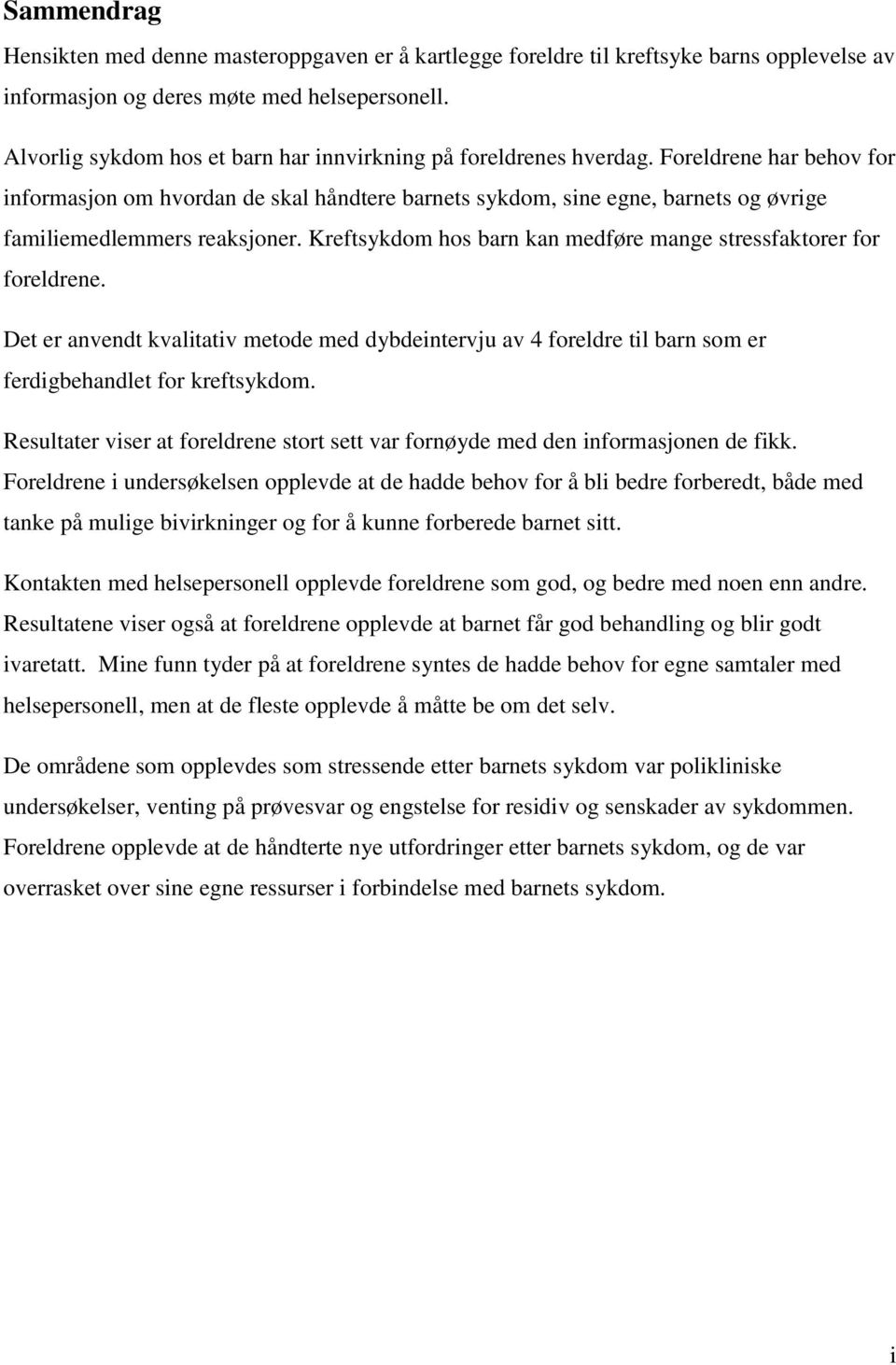 Foreldrene har behov for informasjon om hvordan de skal håndtere barnets sykdom, sine egne, barnets og øvrige familiemedlemmers reaksjoner.