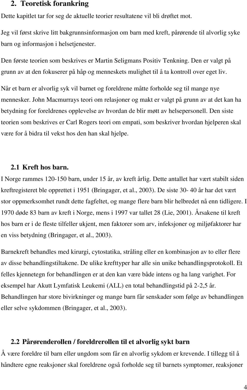 Den første teorien som beskrives er Martin Seligmans Positiv Tenkning. Den er valgt på grunn av at den fokuserer på håp og menneskets mulighet til å ta kontroll over eget liv.