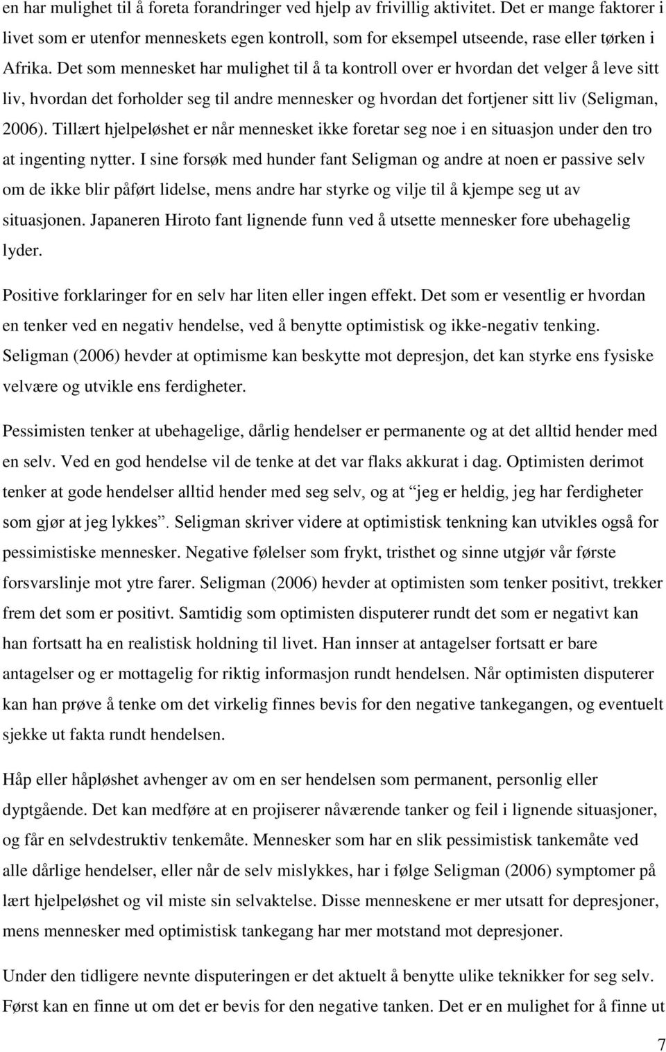 Det som mennesket har mulighet til å ta kontroll over er hvordan det velger å leve sitt liv, hvordan det forholder seg til andre mennesker og hvordan det fortjener sitt liv (Seligman, 2006).