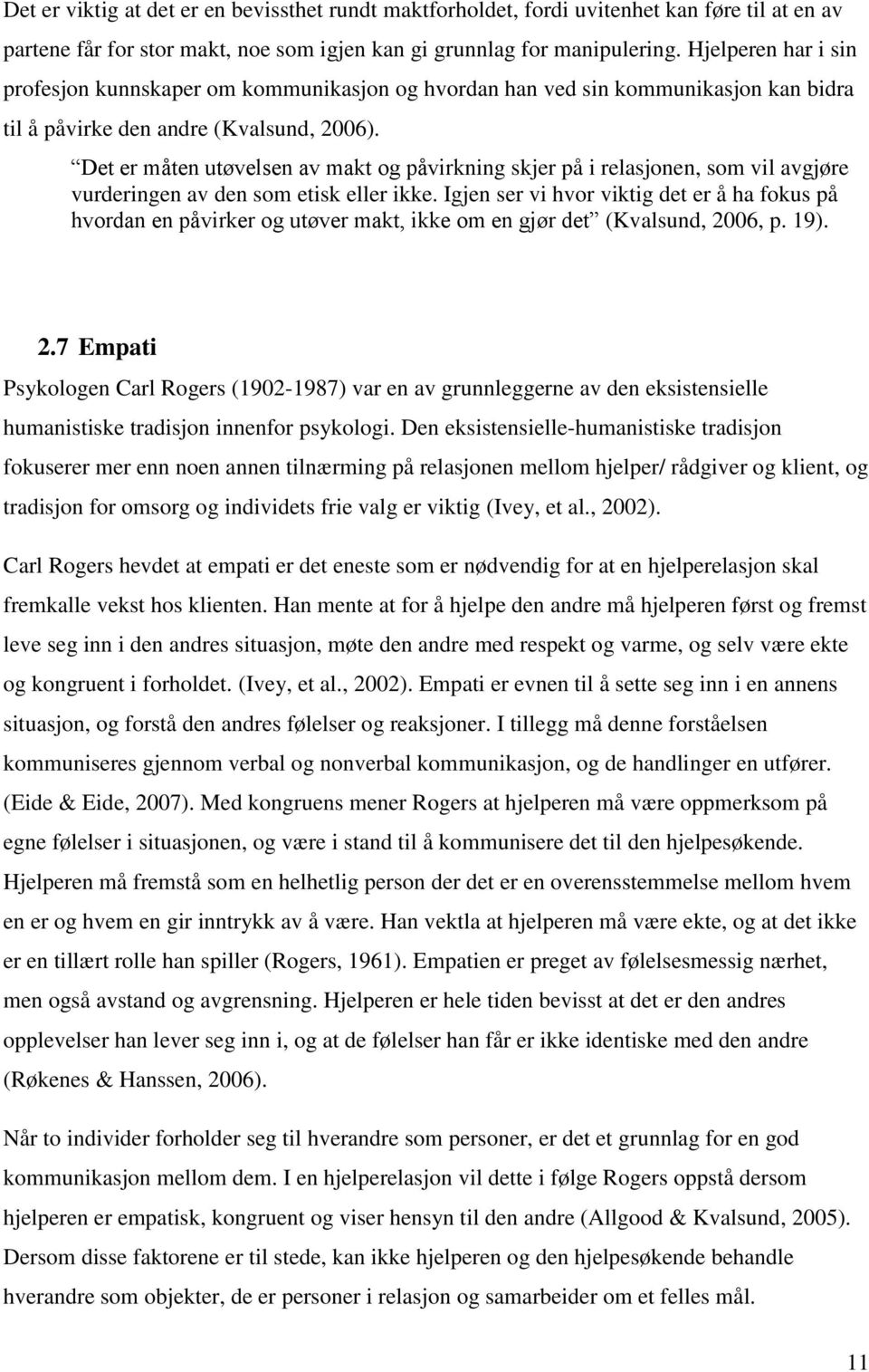 Det er måten utøvelsen av makt og påvirkning skjer på i relasjonen, som vil avgjøre vurderingen av den som etisk eller ikke.