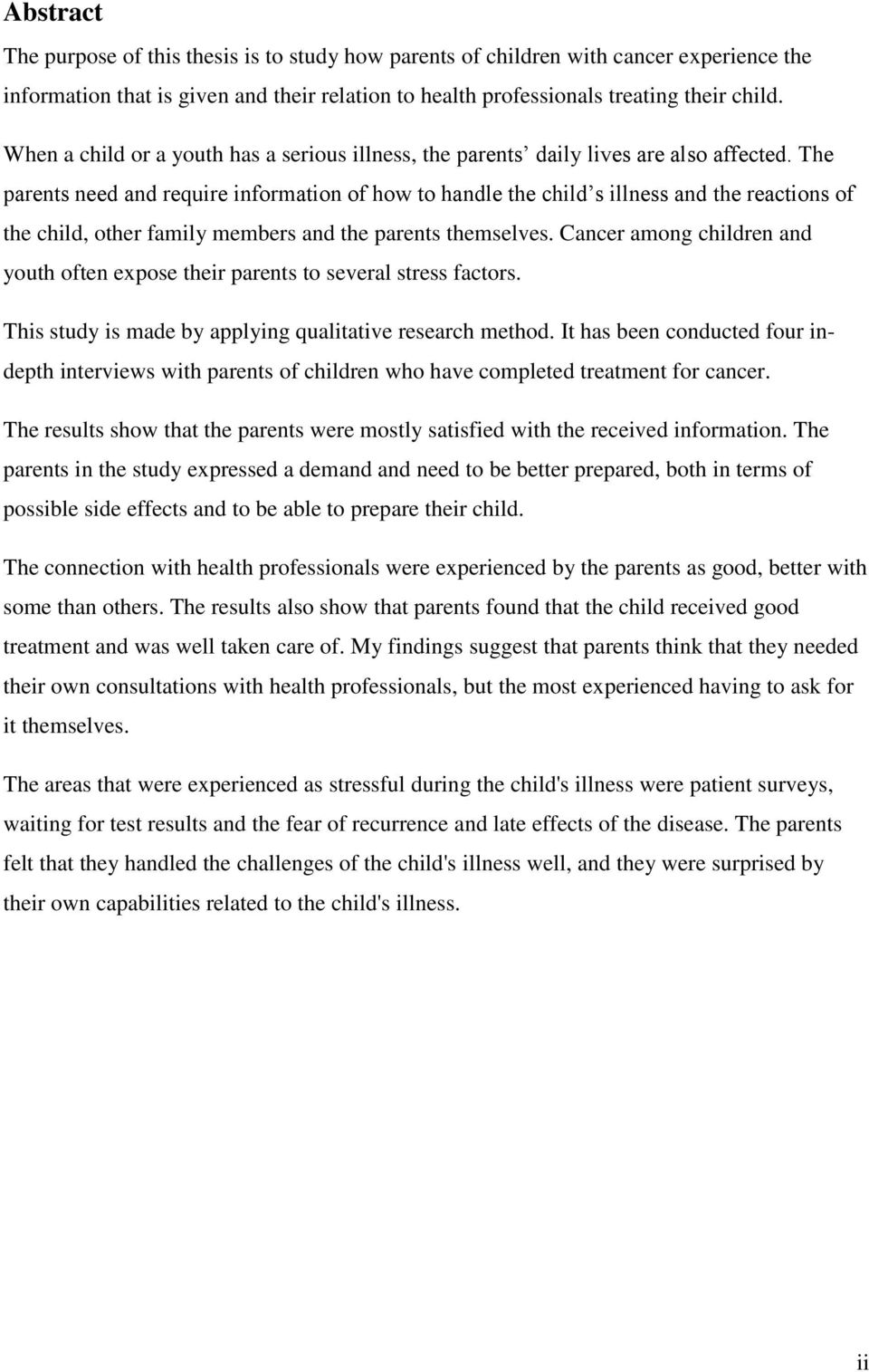 The parents need and require information of how to handle the child s illness and the reactions of the child, other family members and the parents themselves.