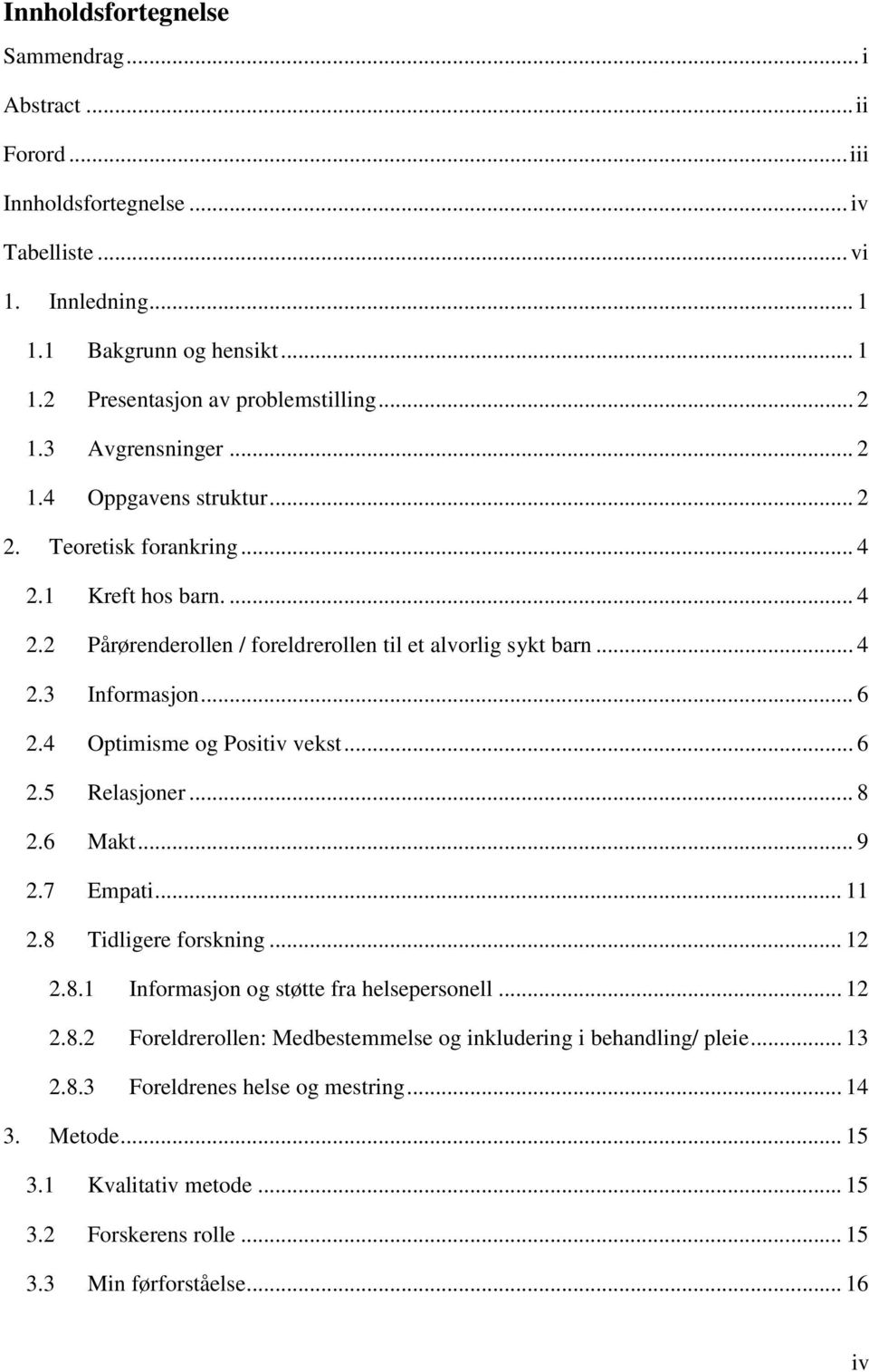 .. 6 2.4 Optimisme og Positiv vekst... 6 2.5 Relasjoner... 8 2.6 Makt... 9 2.7 Empati... 11 2.8 Tidligere forskning... 12 2.8.1 Informasjon og støtte fra helsepersonell... 12 2.8.2 Foreldrerollen: Medbestemmelse og inkludering i behandling/ pleie.