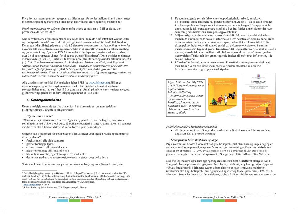 Mange av tiltakene i folkehelseplanen er direkte eller indirekte også rettet mot voksne, eldre og funksjonshemmede iv, men ikke så tydelige som konkrete aktivitetstilbud/tiltak for disse.