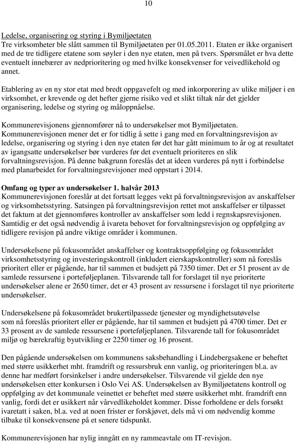 Spørsmålet er hva dette eventuelt innebærer av nedprioritering og med hvilke konsekvenser for veivedlikehold og annet.