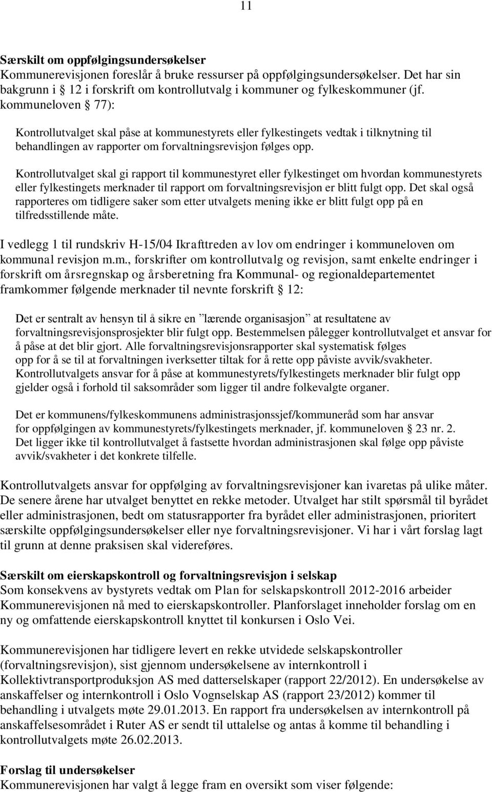 kommuneloven 77): Kontrollutvalget skal påse at kommunestyrets eller fylkestingets vedtak i tilknytning til behandlingen av rapporter om forvaltningsrevisjon følges opp.