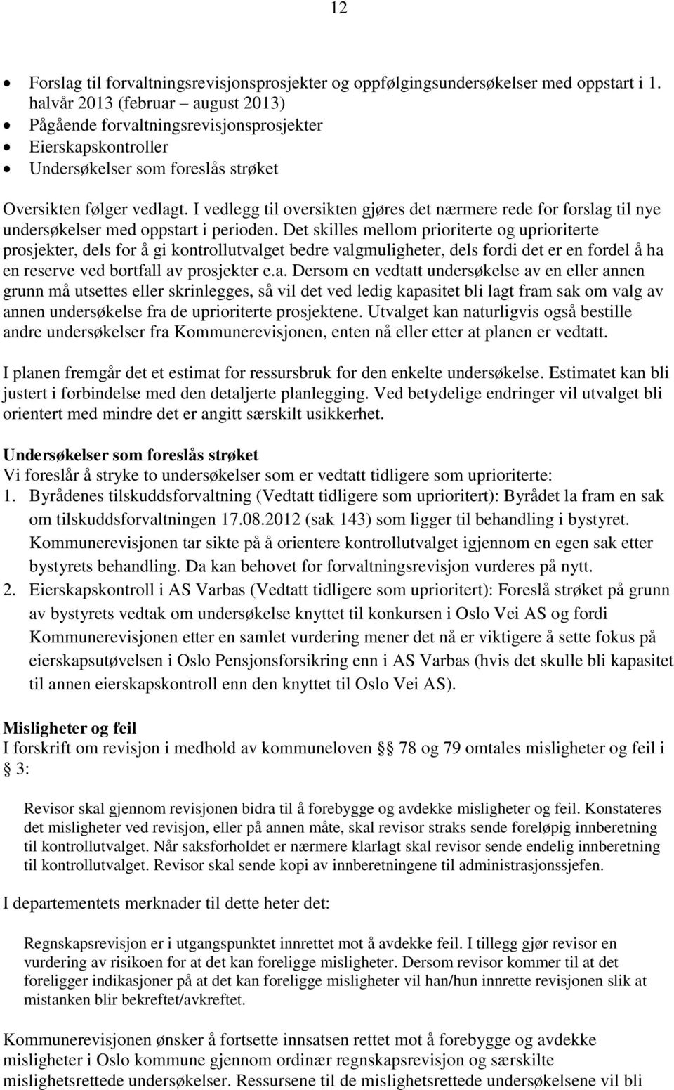 I vedlegg til oversikten gjøres det nærmere rede for forslag til nye undersøkelser med oppstart i perioden.