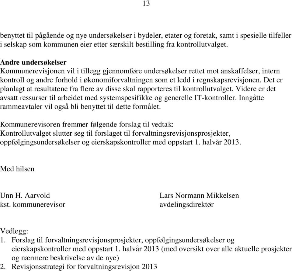 Det er planlagt at resultatene fra flere av disse skal rapporteres til kontrollutvalget. Videre er det avsatt ressurser til arbeidet med systemspesifikke og generelle IT-kontroller.