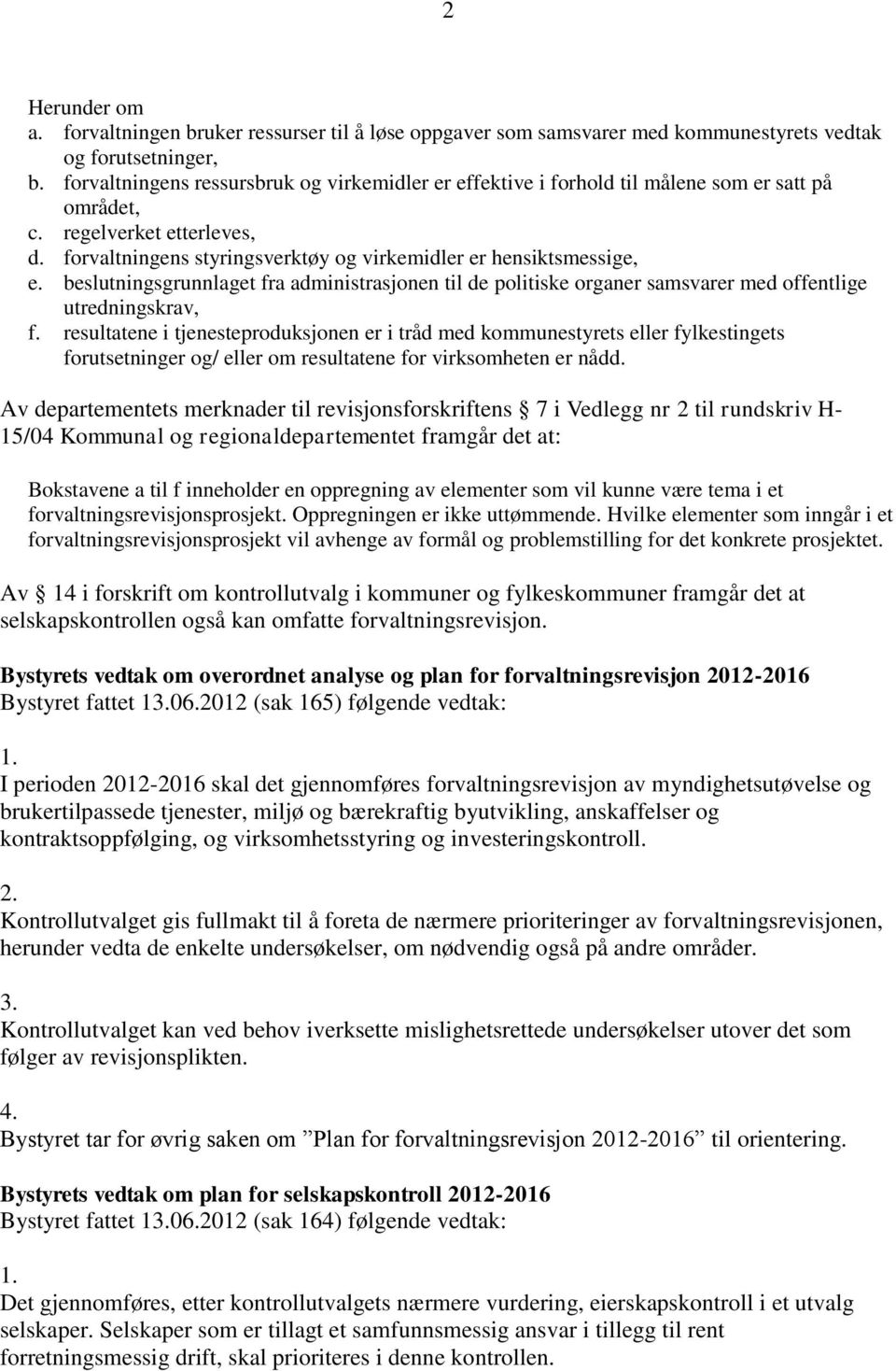 beslutningsgrunnlaget fra administrasjonen til de politiske organer samsvarer med offentlige utredningskrav, f.