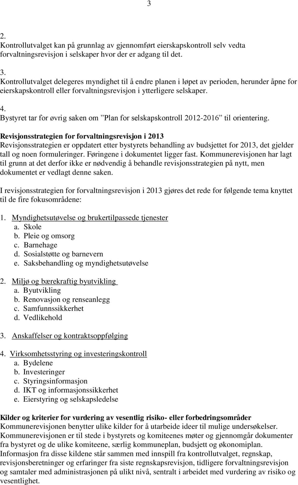 Bystyret tar for øvrig saken om Plan for selskapskontroll 2012-2016 til orientering.