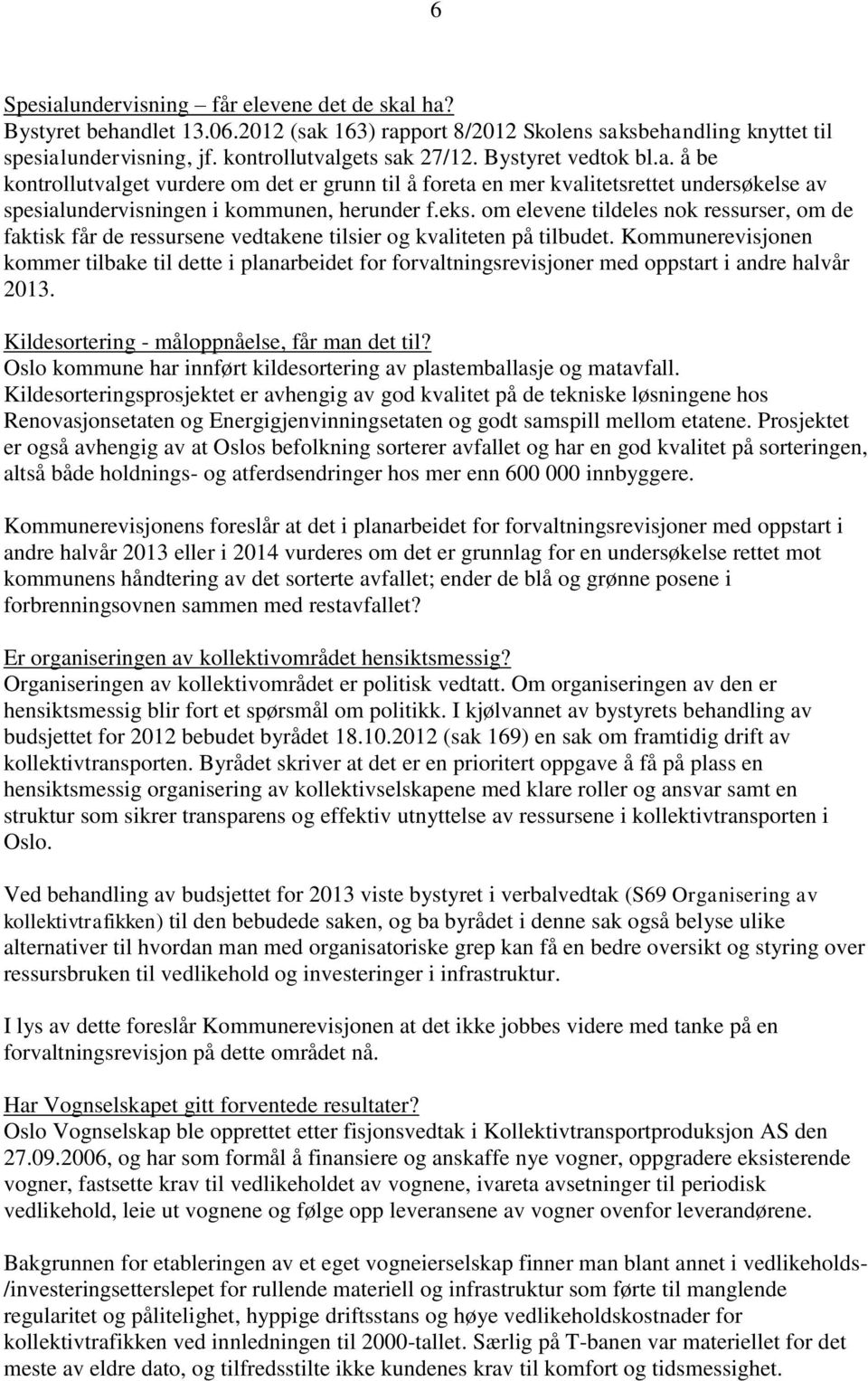 om elevene tildeles nok ressurser, om de faktisk får de ressursene vedtakene tilsier og kvaliteten på tilbudet.