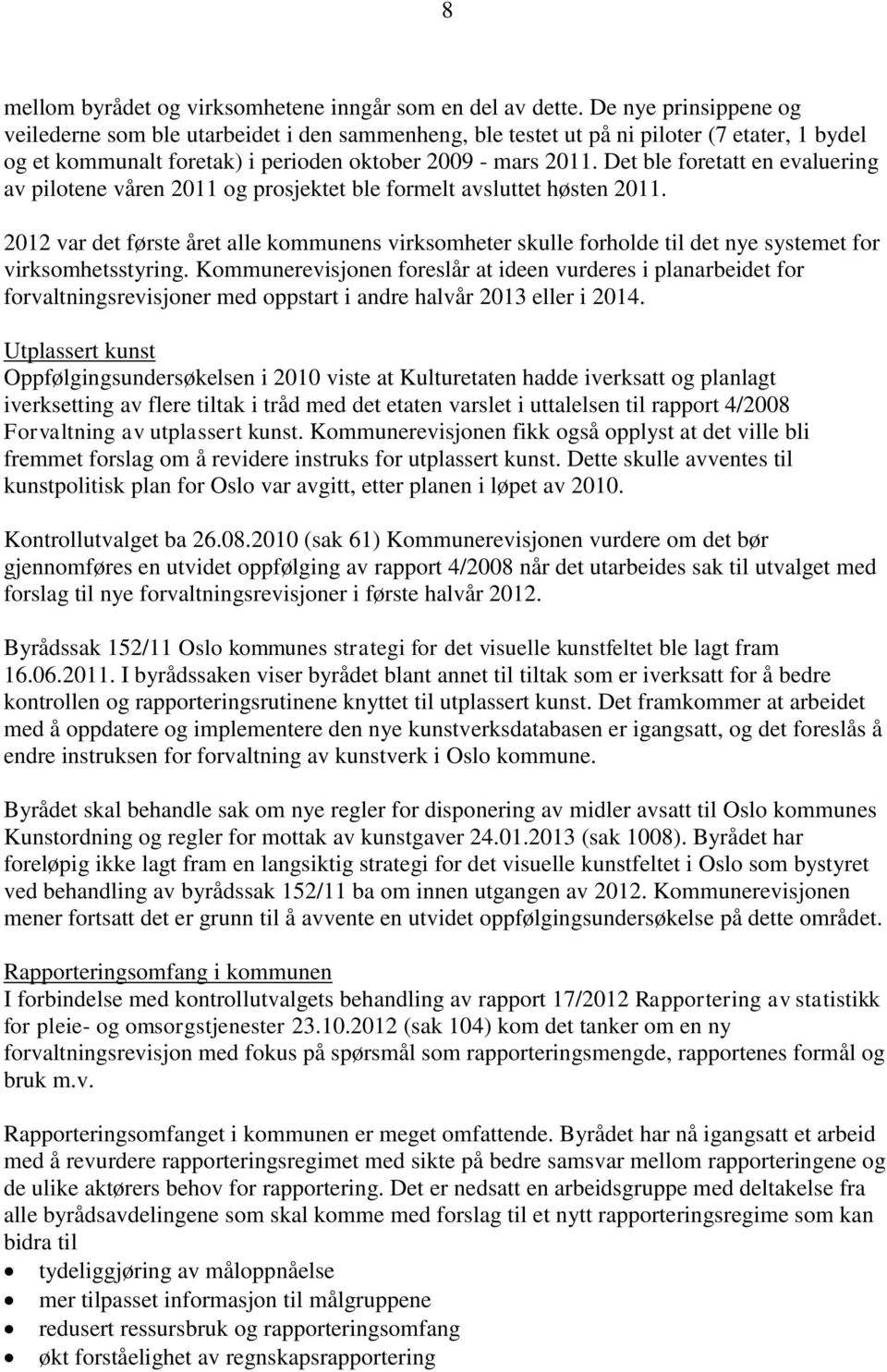 Det ble foretatt en evaluering av pilotene våren 2011 og prosjektet ble formelt avsluttet høsten 2011.