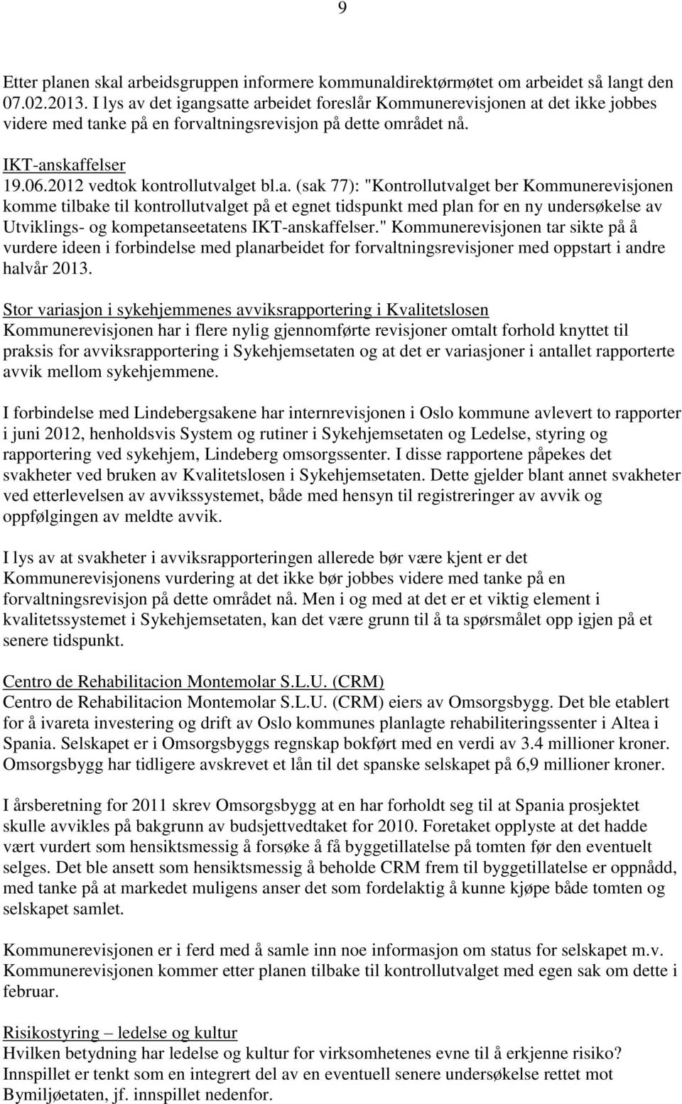 a. (sak 77): "Kontrollutvalget ber Kommunerevisjonen komme tilbake til kontrollutvalget på et egnet tidspunkt med plan for en ny undersøkelse av Utviklings- og kompetanseetatens IKT-anskaffelser.