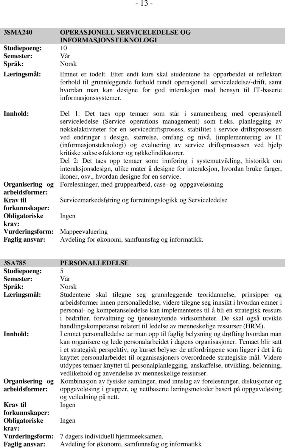 til IT-baserte informasjonssystemer. Innhold: Del 1: Det taes opp temaer som står i sammenheng med operasjonell serviceledelse (Service operations management) som f.eks.