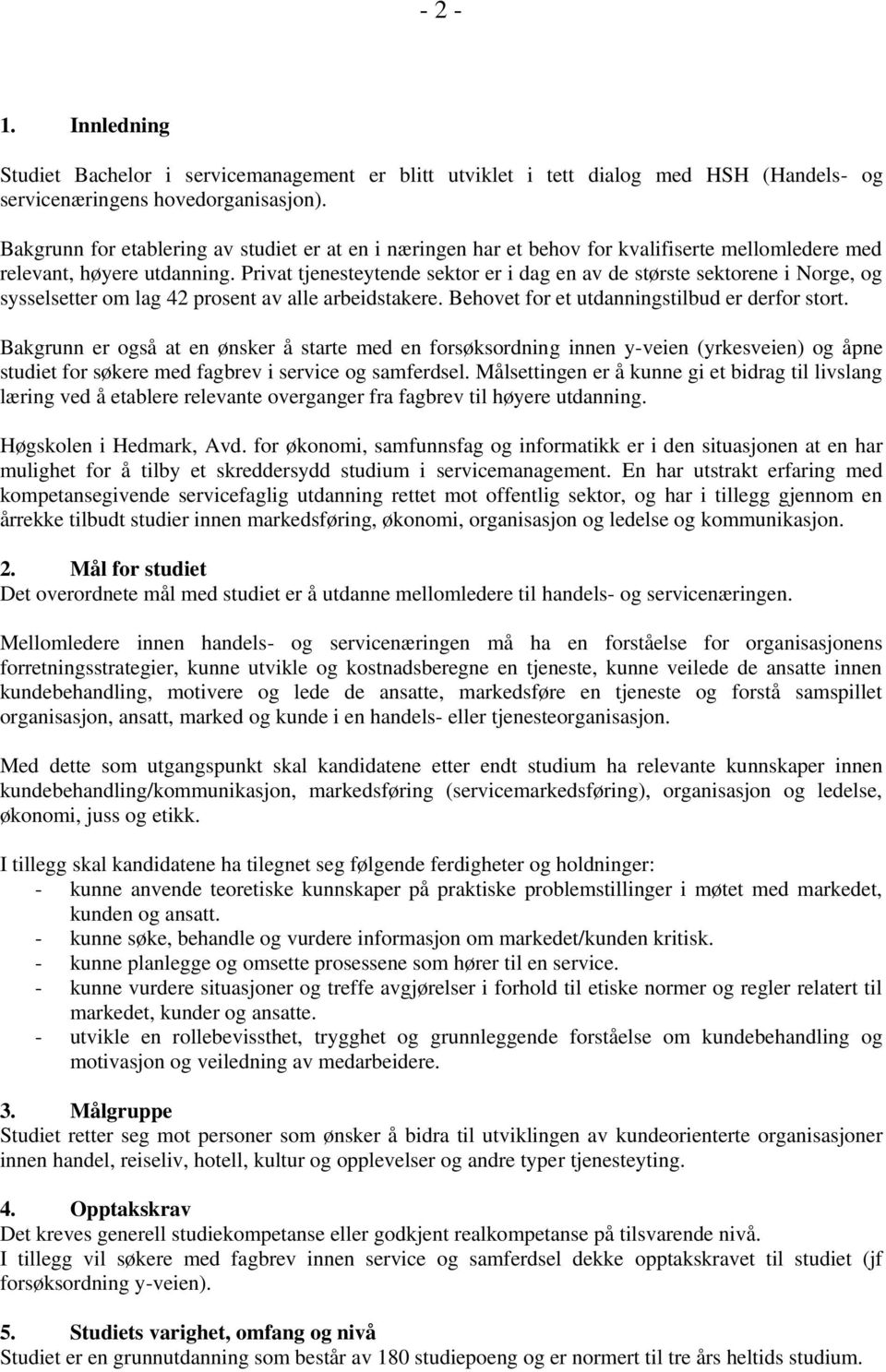 Privat tjenesteytende sektor er i dag en av de største sektorene i Norge, og sysselsetter om lag 42 prosent av alle arbeidstakere. Behovet for et utdanningstilbud er derfor stort.